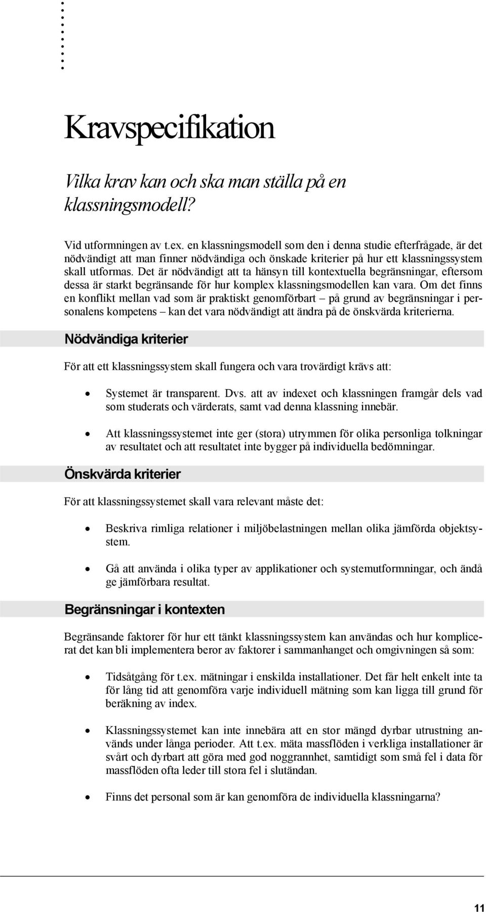 Det är nödvändigt att ta hänsyn till kontextuella begränsningar, eftersom dessa är starkt begränsande för hur komplex klassningsmodellen kan vara.