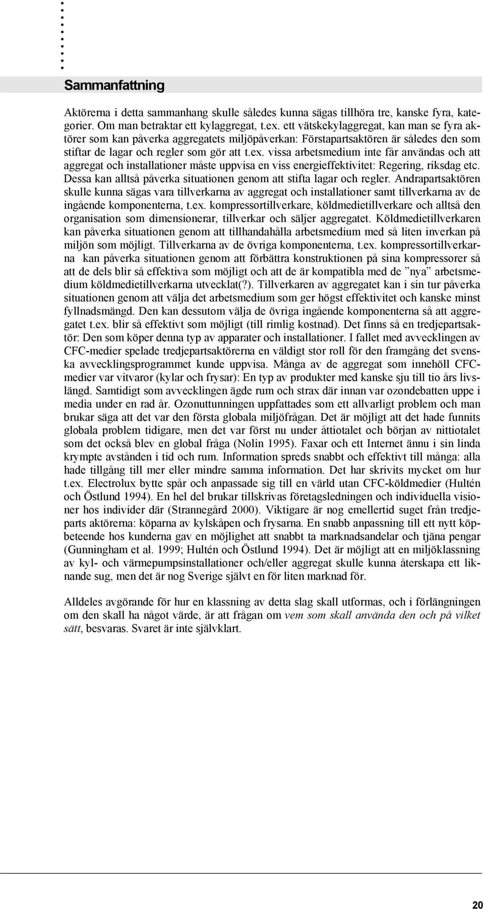 vissa arbetsmedium inte får användas och att aggregat och installationer måste uppvisa en viss energieffektivitet: Regering, riksdag etc.