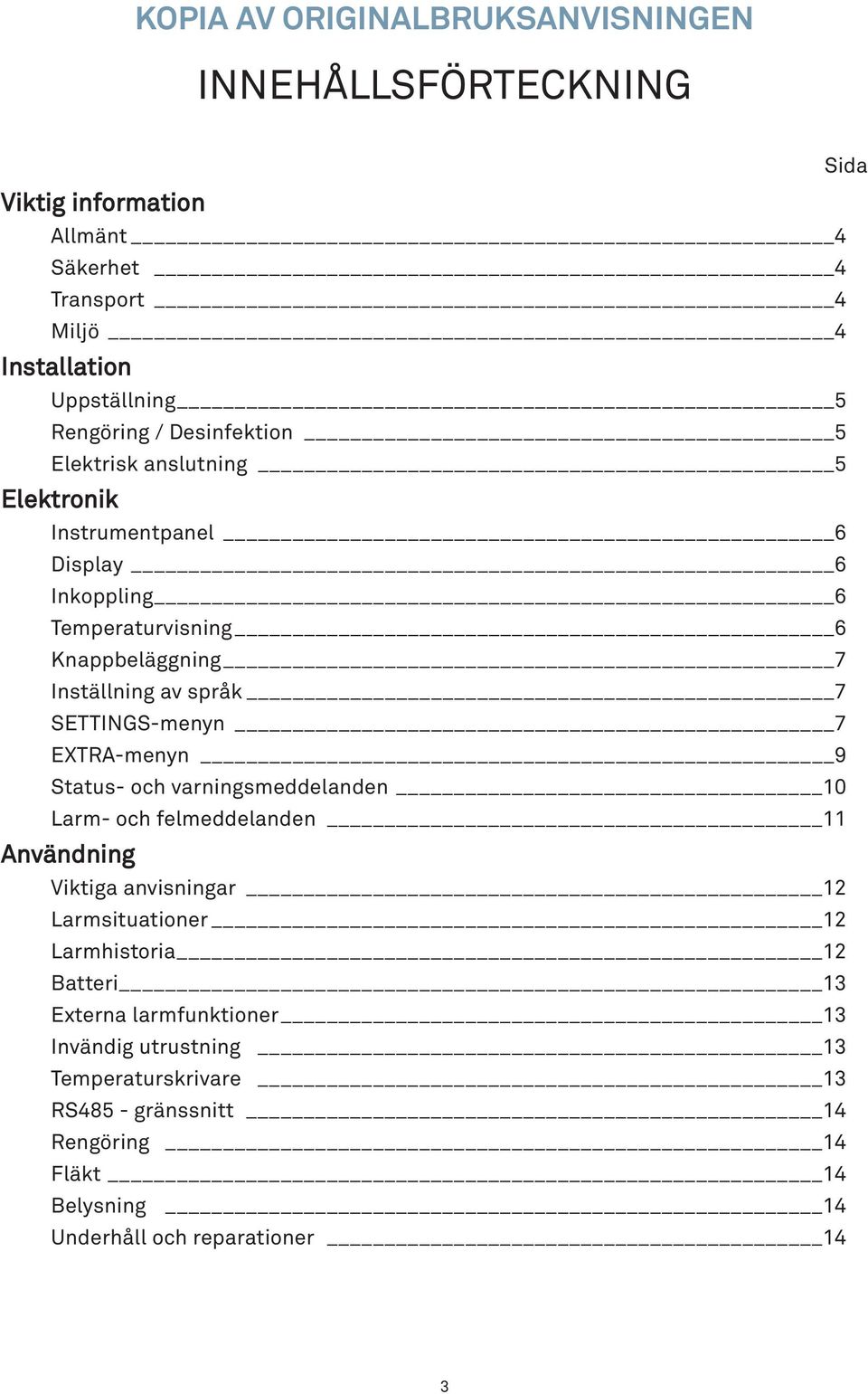 SETTINGS-menyn 7 EXTRA-menyn 9 Status- och varningsmeddelanden 10 Larm- och felmeddelanden 11 Användning Viktiga anvisningar 12 Larmsituationer 12 Larmhistoria