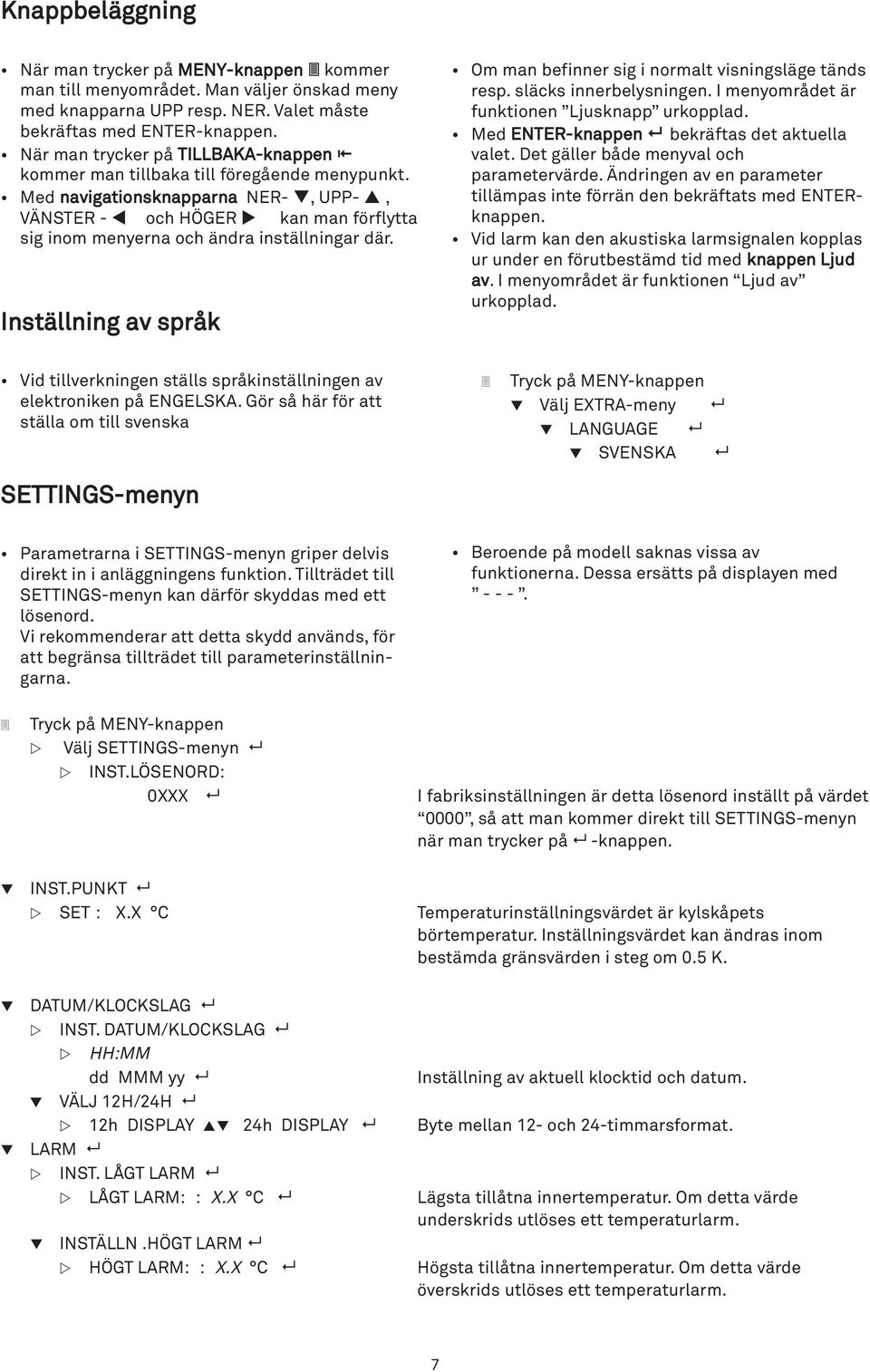 Med navigationsknapparna NER- q, UPP- p, VÄNSTER - t och HÖGER u kan man förflytta sig inom menyerna och ändra inställningar där.