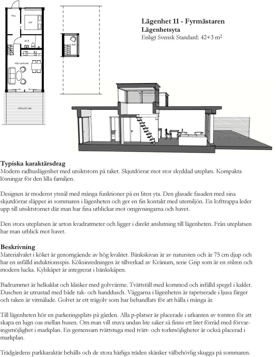 Den glasade fasaden med sina skjutdörrar släpper in sommaren i lägenheten och ger en fin kontakt med utemiljön.