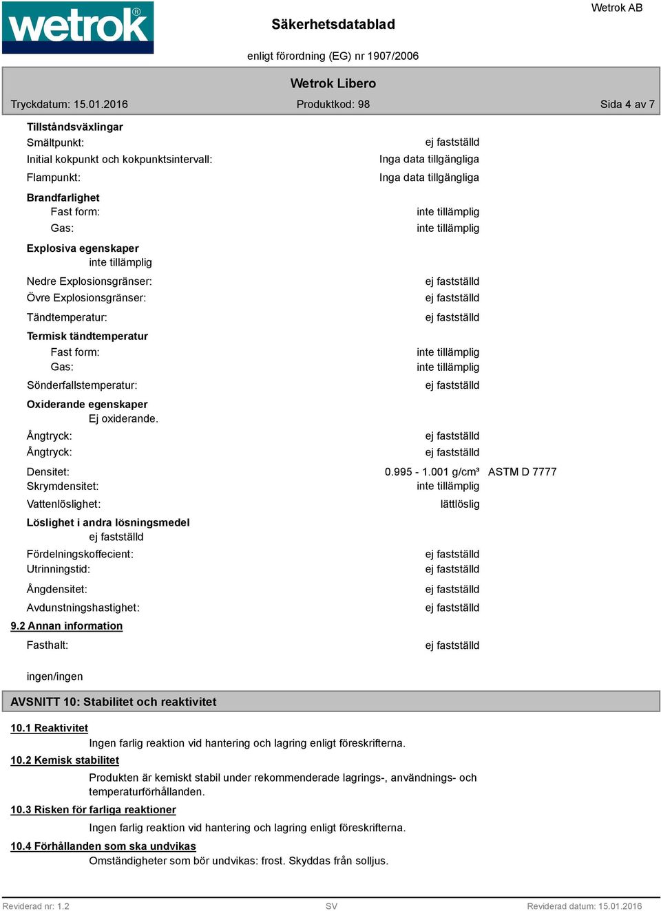 001 g/cm³ ASTM D 7777 Skrymdensitet: Vattenlöslighet: Löslighet i andra lösningsmedel Fördelningskoffecient: Utrinningstid: Ångdensitet: Avdunstningshastighet: 9.