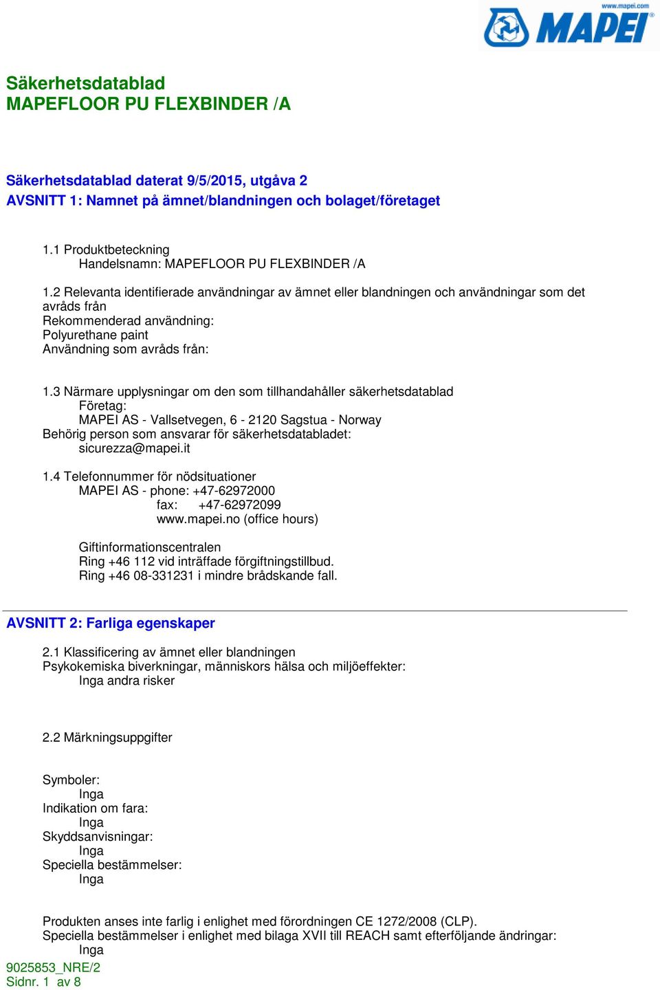 3 Närmare upplysningar om den som tillhandahåller säkerhetsdatablad Företag: MAPEI AS - Vallsetvegen, 6-2120 Sagstua - Norway Behörig person som ansvarar för säkerhetsdatabladet: sicurezza@mapei.it 1.