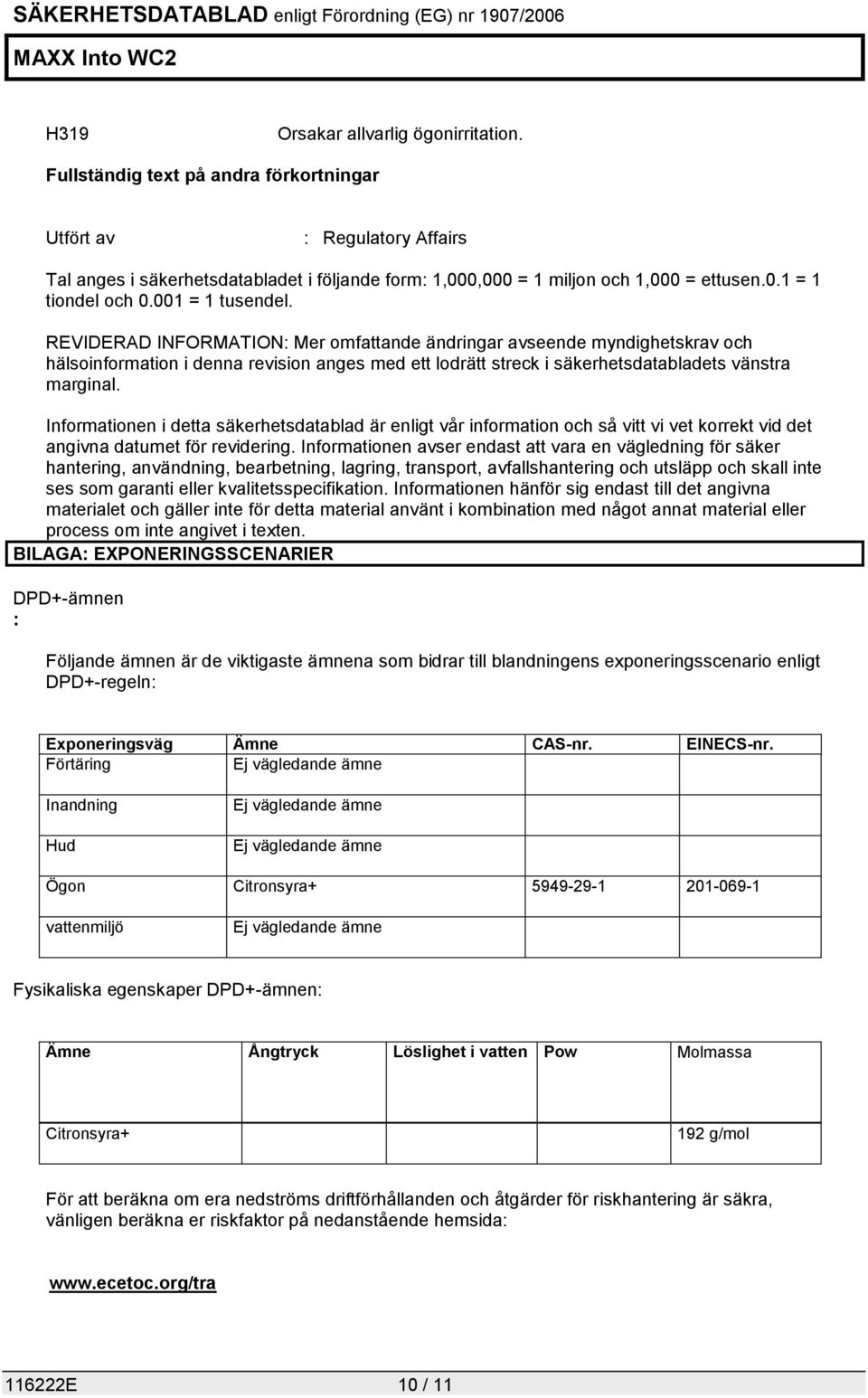 REVIDERAD INFORMATION: Mer omfattande ändringar avseende myndighetskrav och hälsoinformation i denna revision anges med ett lodrätt streck i säkerhetsdatabladets vänstra marginal.