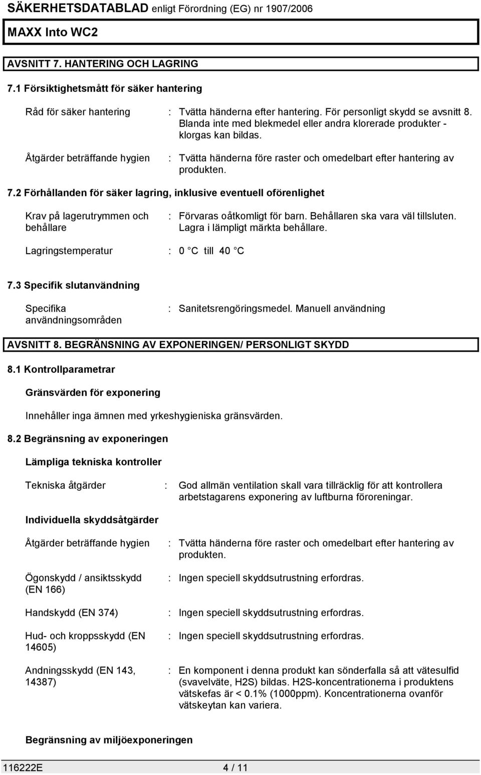 2 Förhållanden för säker lagring, inklusive eventuell oförenlighet Krav på lagerutrymmen och behållare : Förvaras oåtkomligt för barn. Behållaren ska vara väl tillsluten.