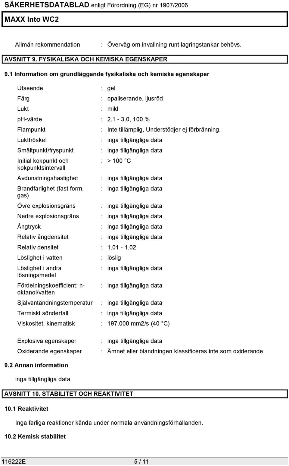 0, 100 % Flampunkt Lukttröskel Smältpunkt/fryspunkt Initial kokpunkt och kokpunktsintervall Avdunstningshastighet Brandfarlighet (fast form, gas) Övre explosionsgräns Nedre explosionsgräns Ångtryck