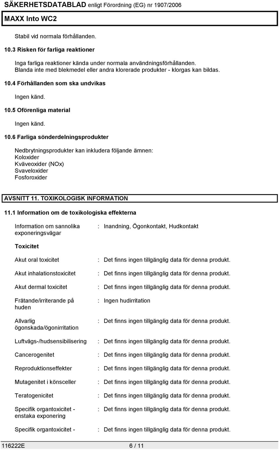 4 Förhållanden som ska undvikas Ingen känd. 10.5 Oförenliga material Ingen känd. 10.6 Farliga sönderdelningsprodukter Nedbrytningsprodukter kan inkludera följande ämnen: Koloxider Kväveoxider (NOx) Svaveloxider Fosforoxider AVSNITT 11.