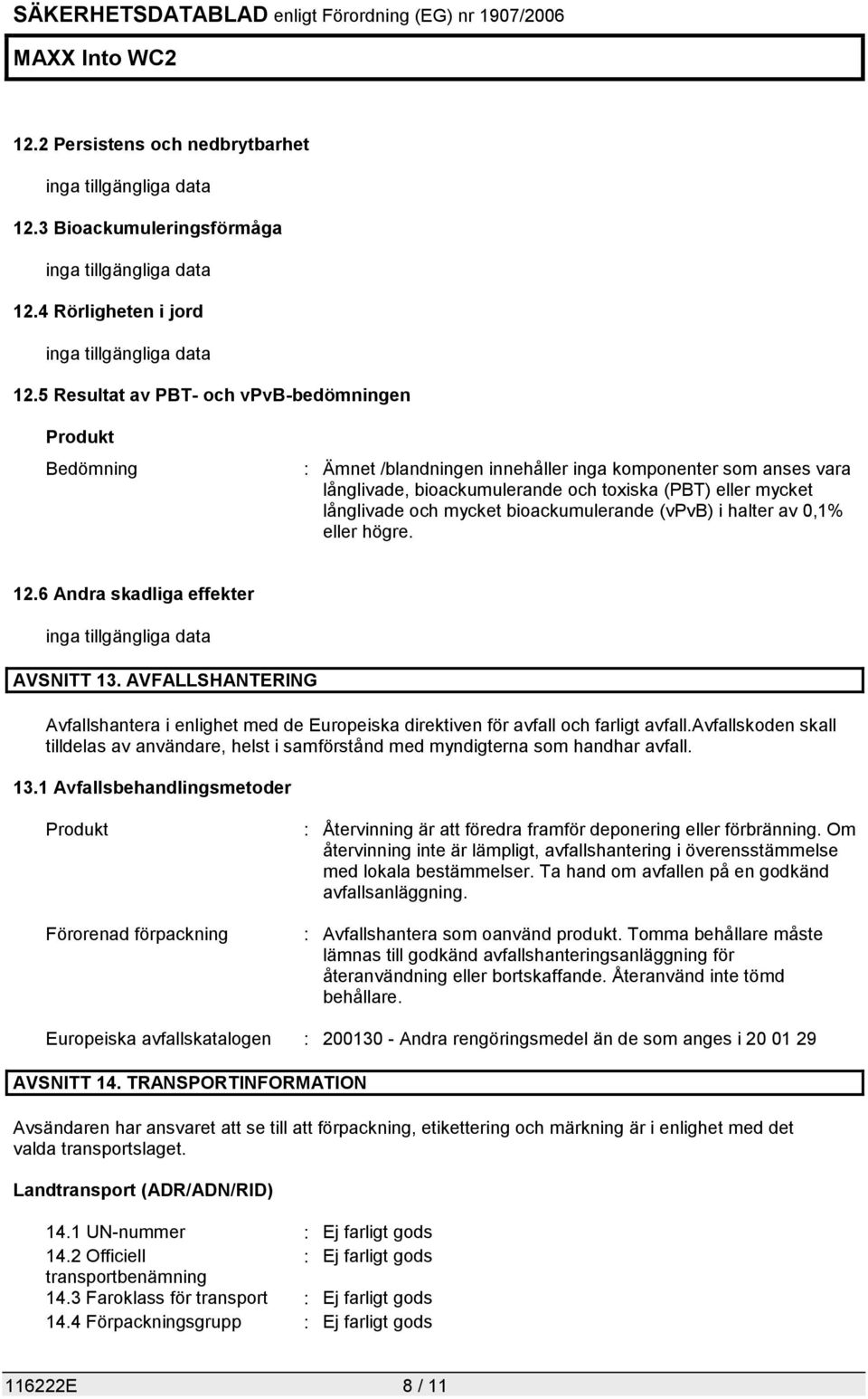 mycket bioackumulerande (vpvb) i halter av 0,1% eller högre. 12.6 Andra skadliga effekter inga tillgängliga data AVSNITT 13.