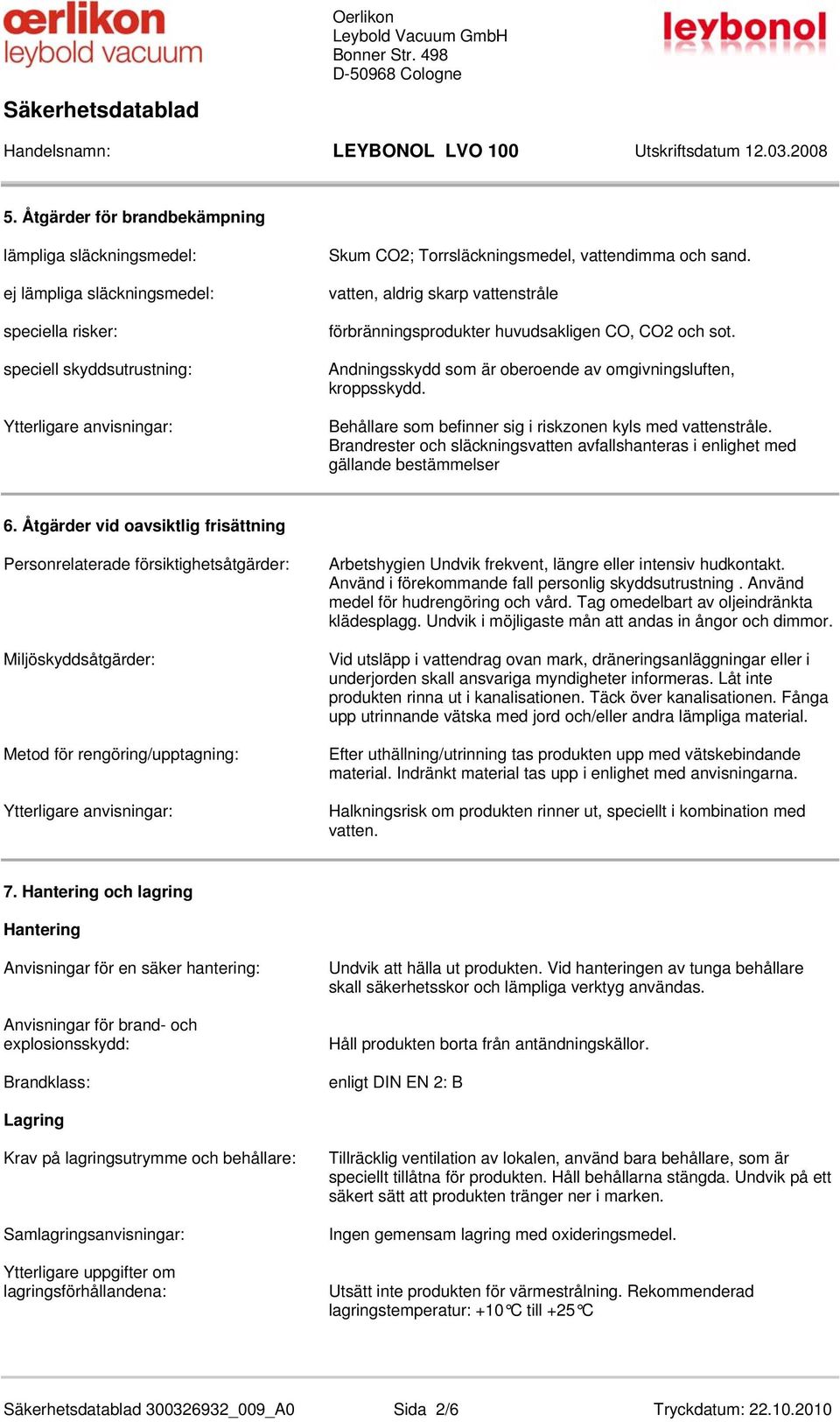 Behållare som befinner sig i riskzonen kyls med vattenstråle. Brandrester och släckningsvatten avfallshanteras i enlighet med gällande bestämmelser 6.