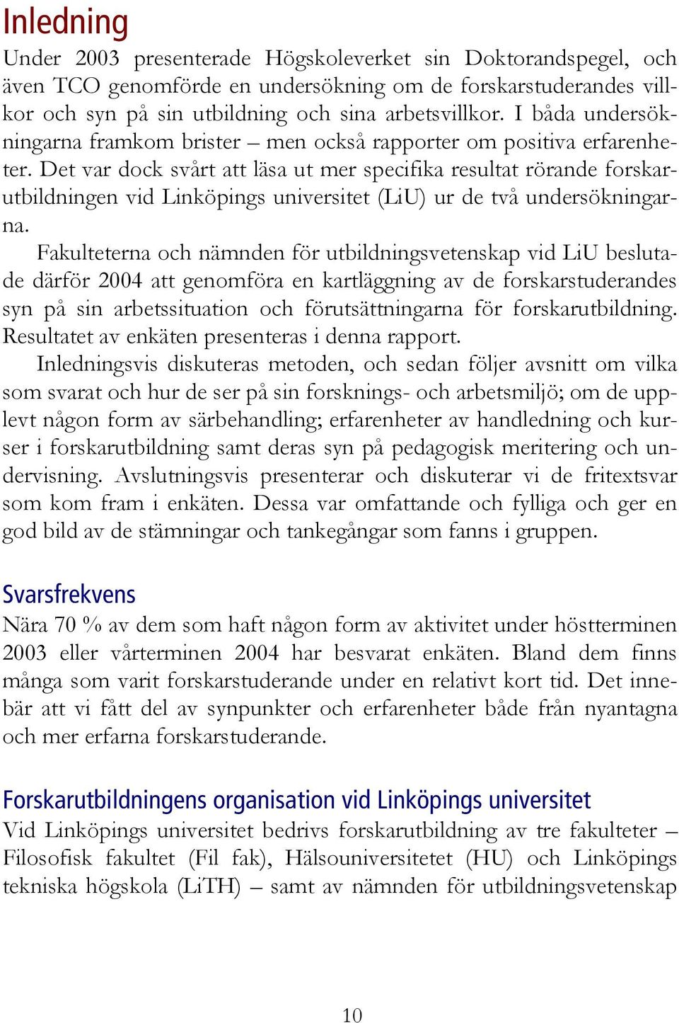 Det var dock svårt att läsa ut mer specifika resultat rörande forskarutbildningen vid Linköpings universitet (LiU) ur de två undersökningarna.