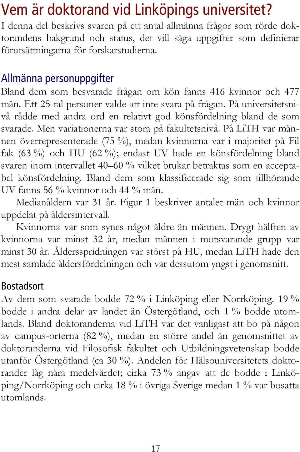 Allmänna personuppgifter Bland dem som besvarade frågan om kön fanns 416 kvinnor och 477 män. Ett 25-tal personer valde att inte svara på frågan.