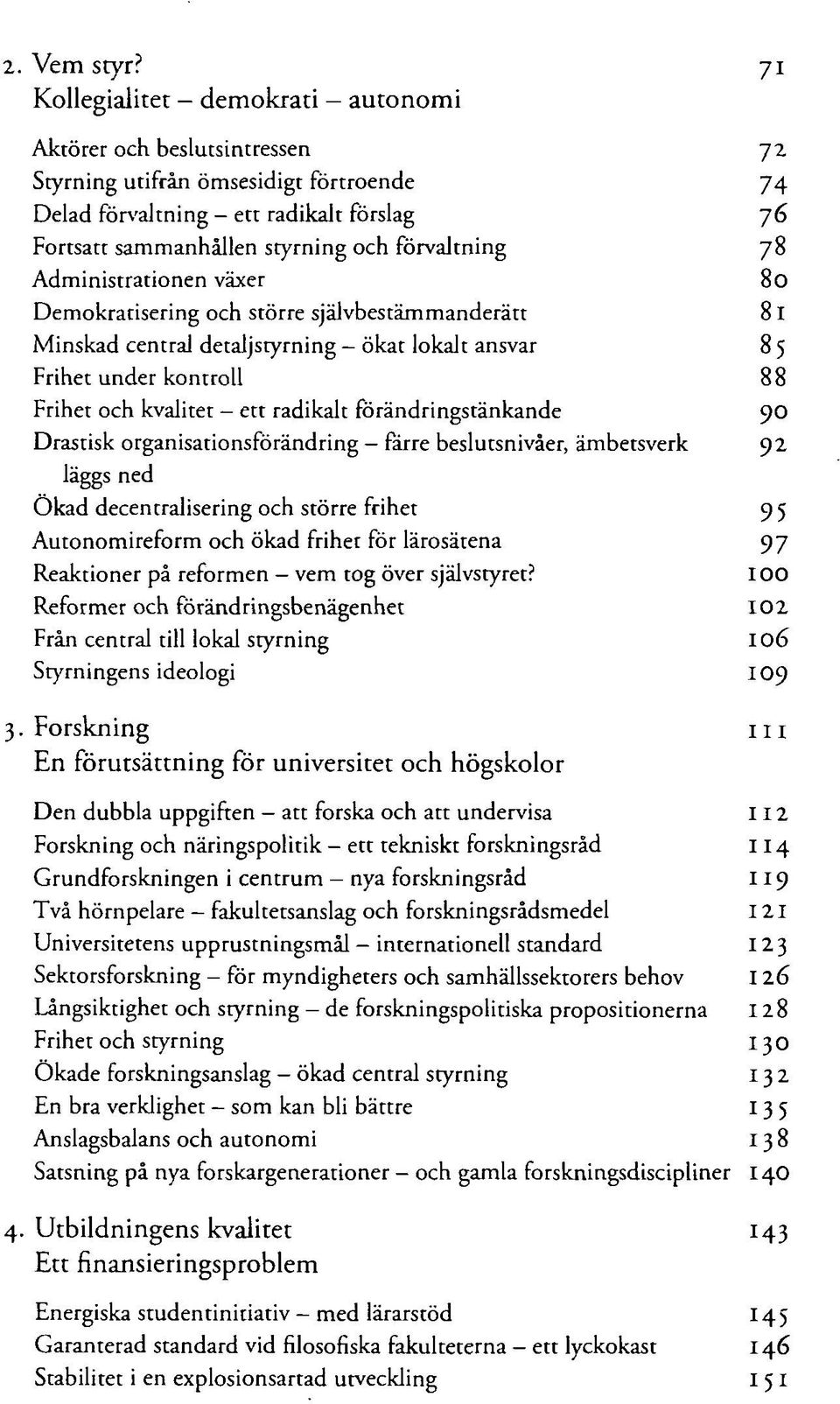 förvaltning 78 Administrationen växer 80 Demokratisering och större självbestämmanderätt Minskad central detaljstyrning - ökat lokalt ansvar 8 5 Frihet under kontroll 88 Frihet och kvalitet - ett