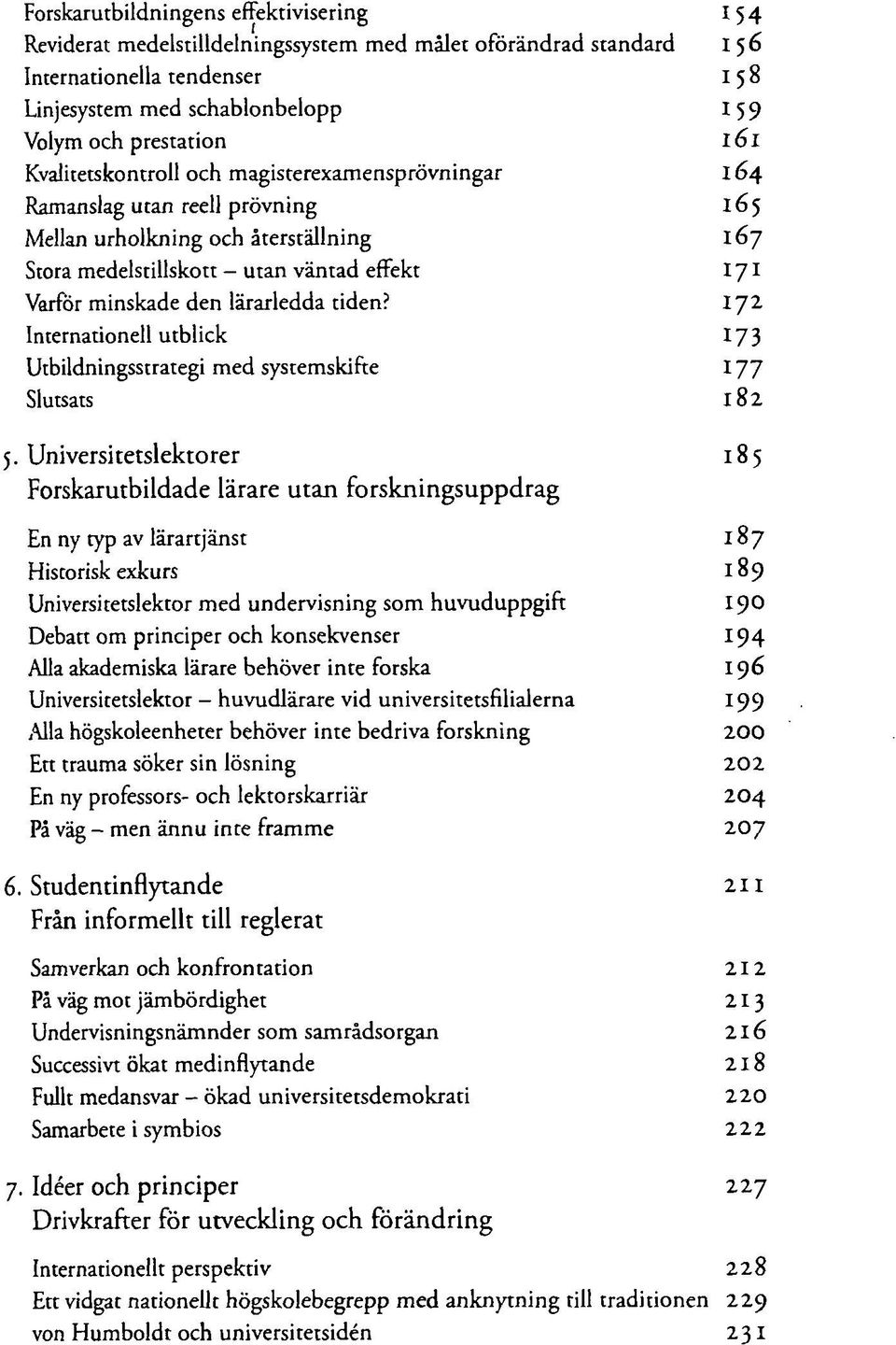 lärarledda tiden? 172 Internationell utblick 173 Utbildningsstrategi med systemskifte 177 Slutsats 182 5.