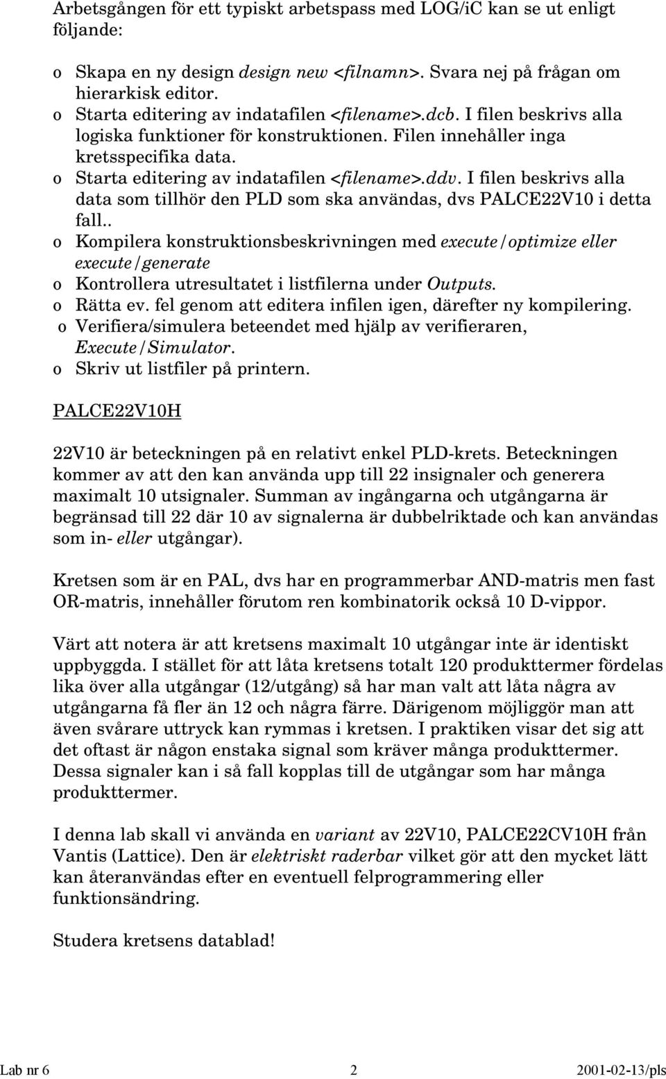 ddv. I filen beskrivs alla data som tillhör den PLD som ska användas, dvs PALCE22V i detta fall.