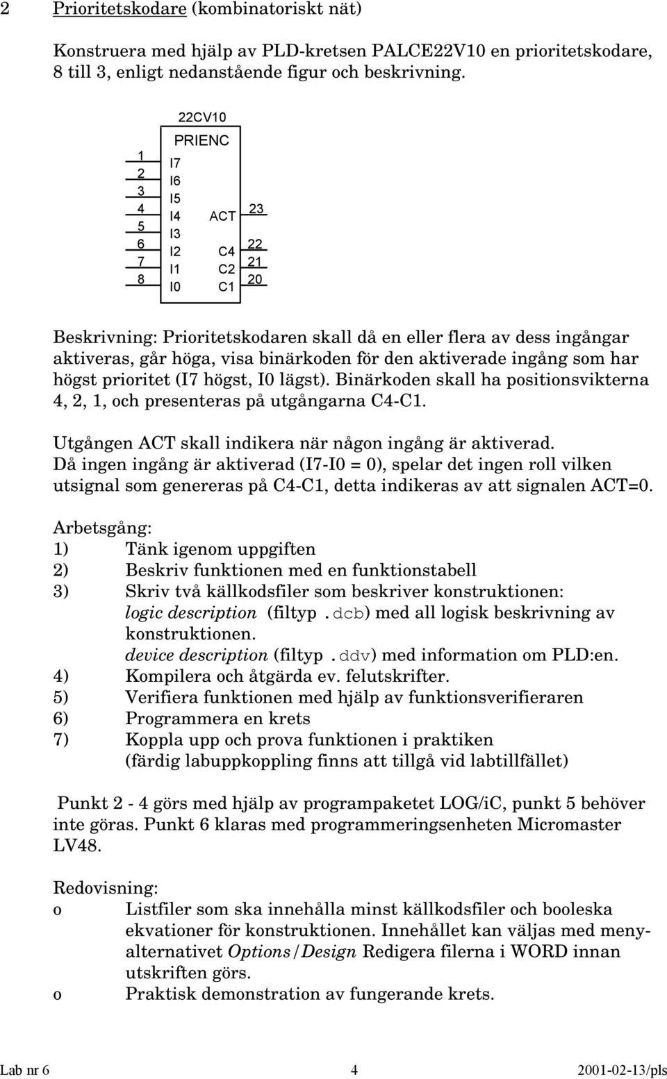 ingång som har högst prioritet (I7 högst, I lägst). Binärkoden skall ha positionsvikterna 4, 2,, och presenteras på utgångarna C4-C. Utgången ACT skall indikera när någon ingång är aktiverad.