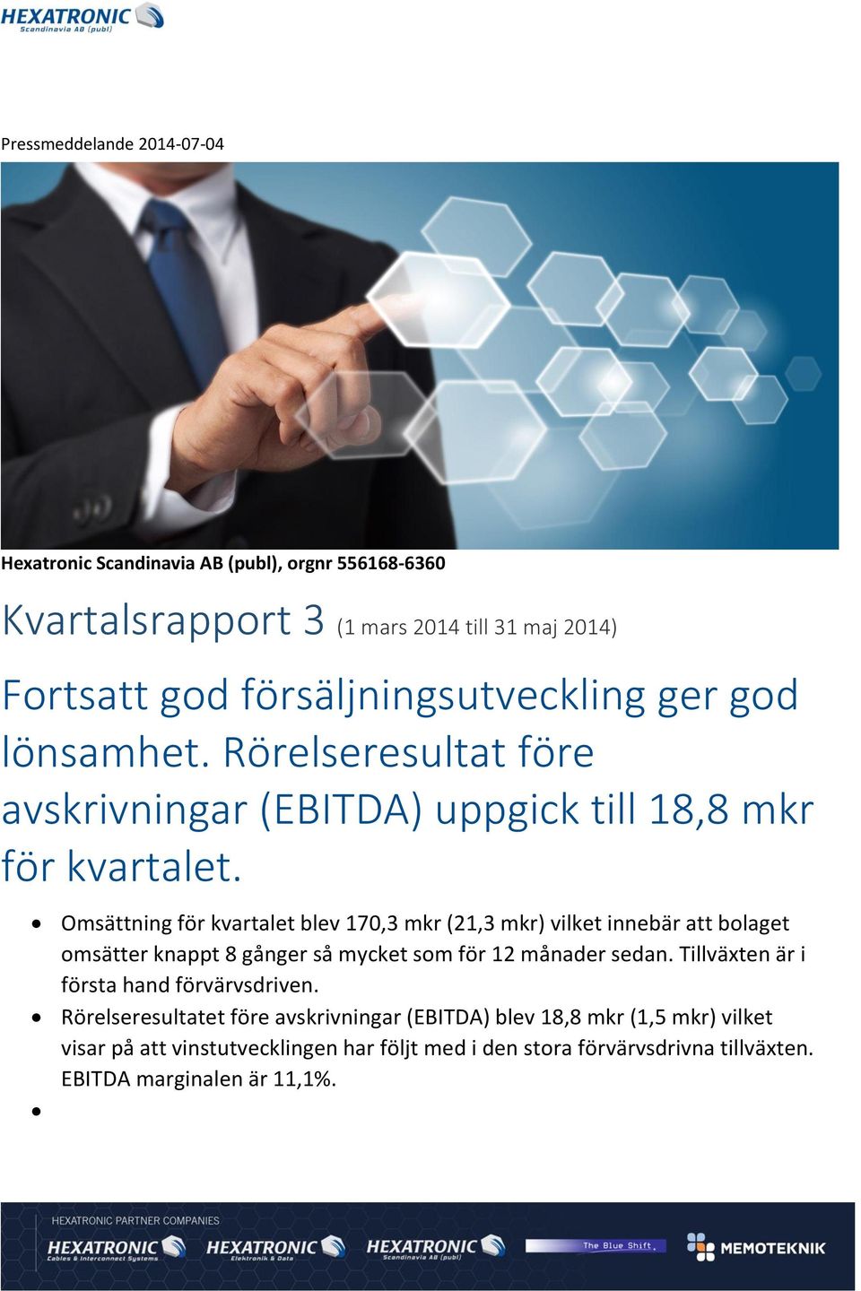 Omsättning för kvartalet blev 170,3 mkr (21,3 mkr) vilket innebär att bolaget omsätter knappt 8 gånger så mycket som för 12 månader sedan.