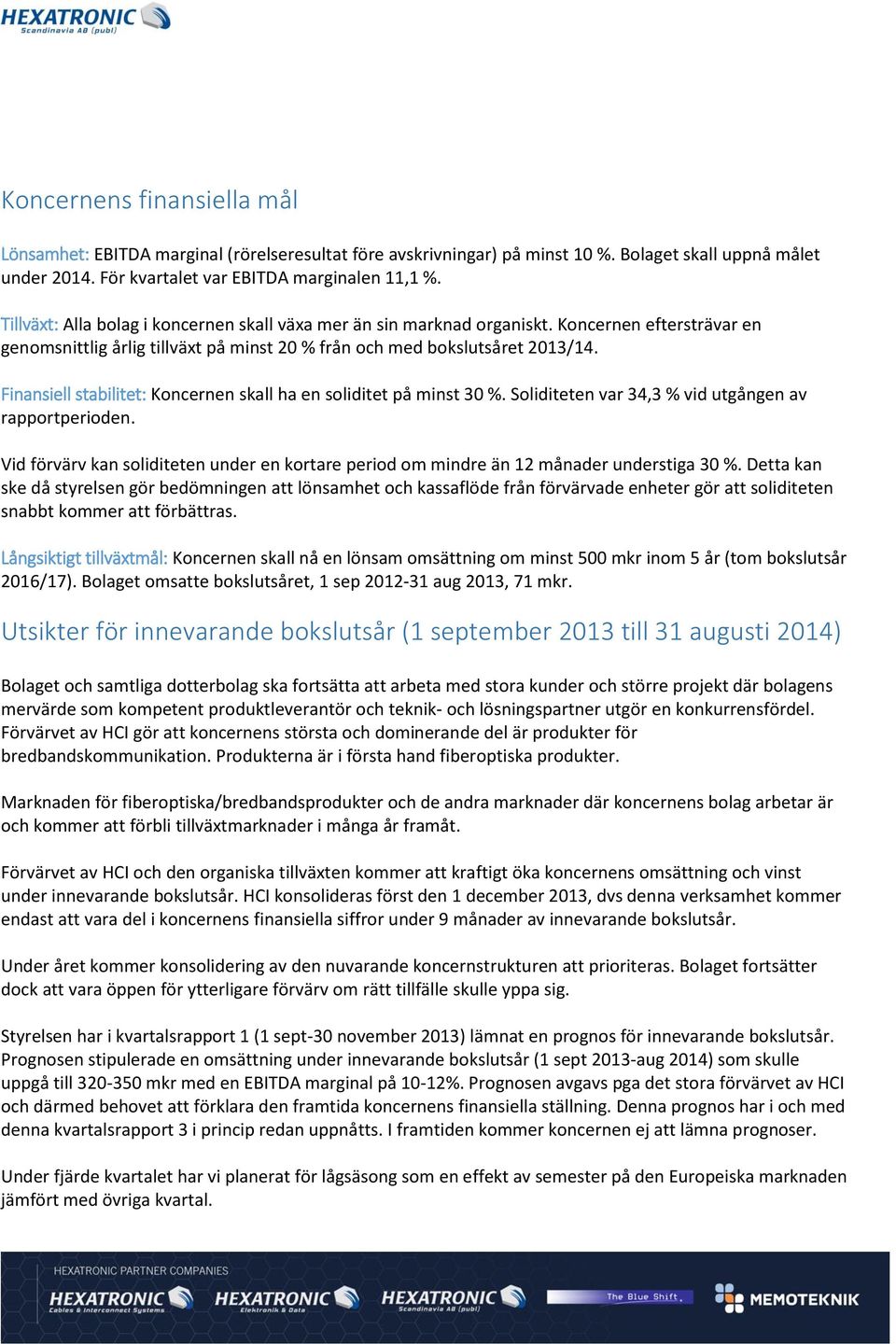 Finansiell stabilitet: Koncernen skall ha en soliditet på minst 30 %. Soliditeten var 34,3 % vid utgången av rapportperioden.