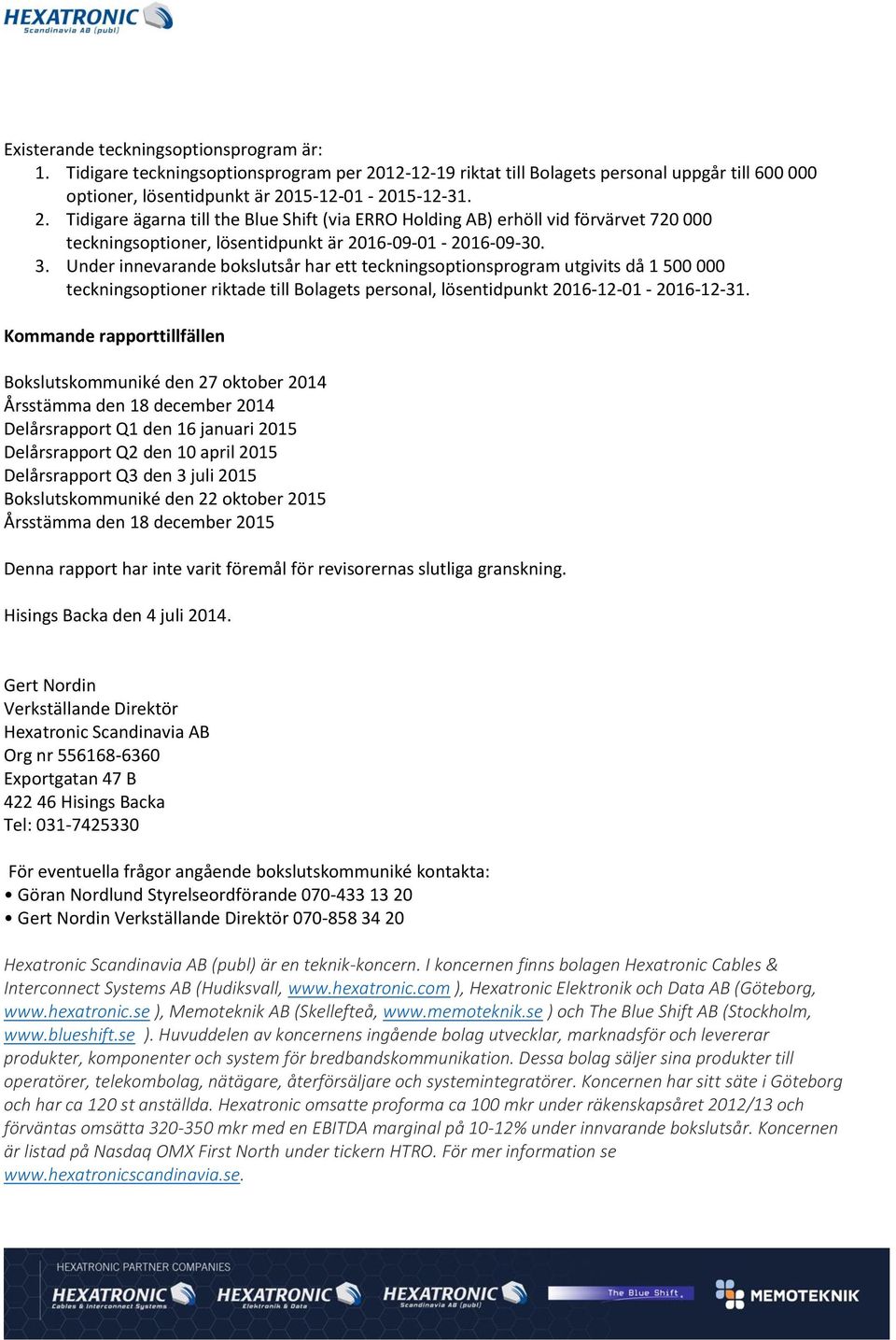 15-12-01-2015-12-31. 2. Tidigare ägarna till the Blue Shift (via ERRO Holding AB) erhöll vid förvärvet 720 000 teckningsoptioner, lösentidpunkt är 2016-09-01-2016-09-30. 3.