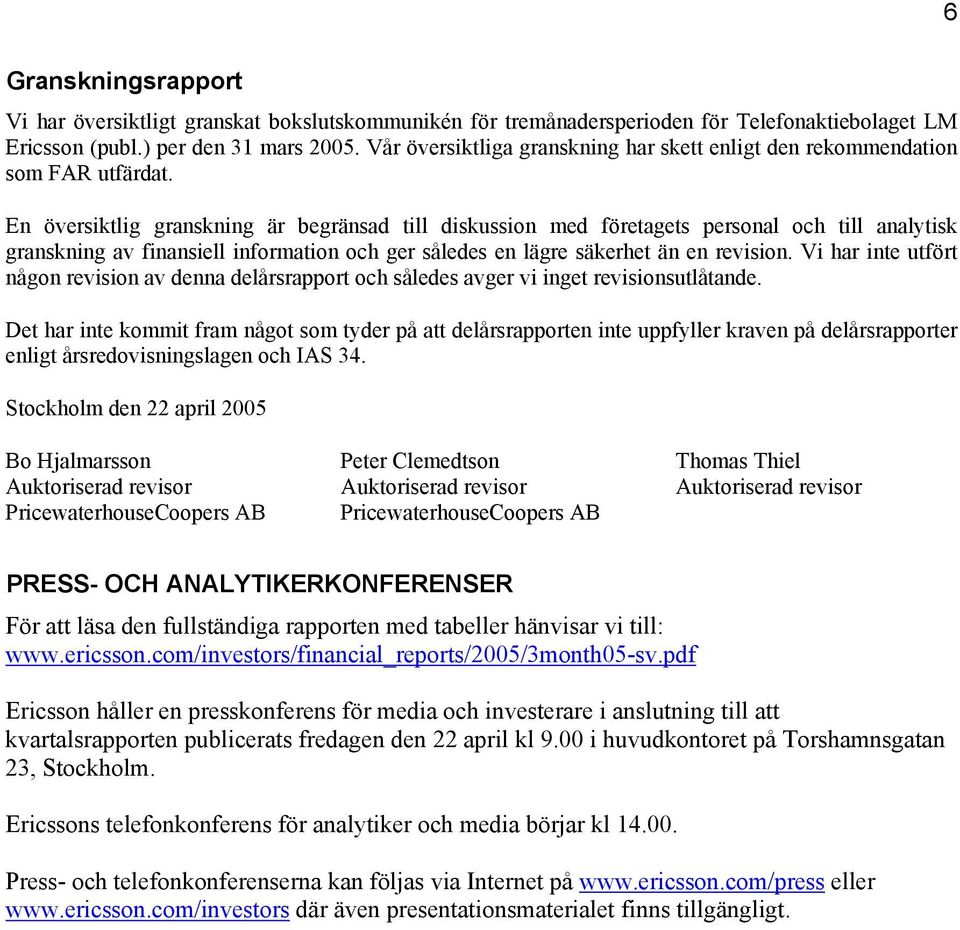 En översiktlig granskning är begränsad till diskussion med företagets personal och till analytisk granskning av finansiell information och ger således en lägre säkerhet än en revision.