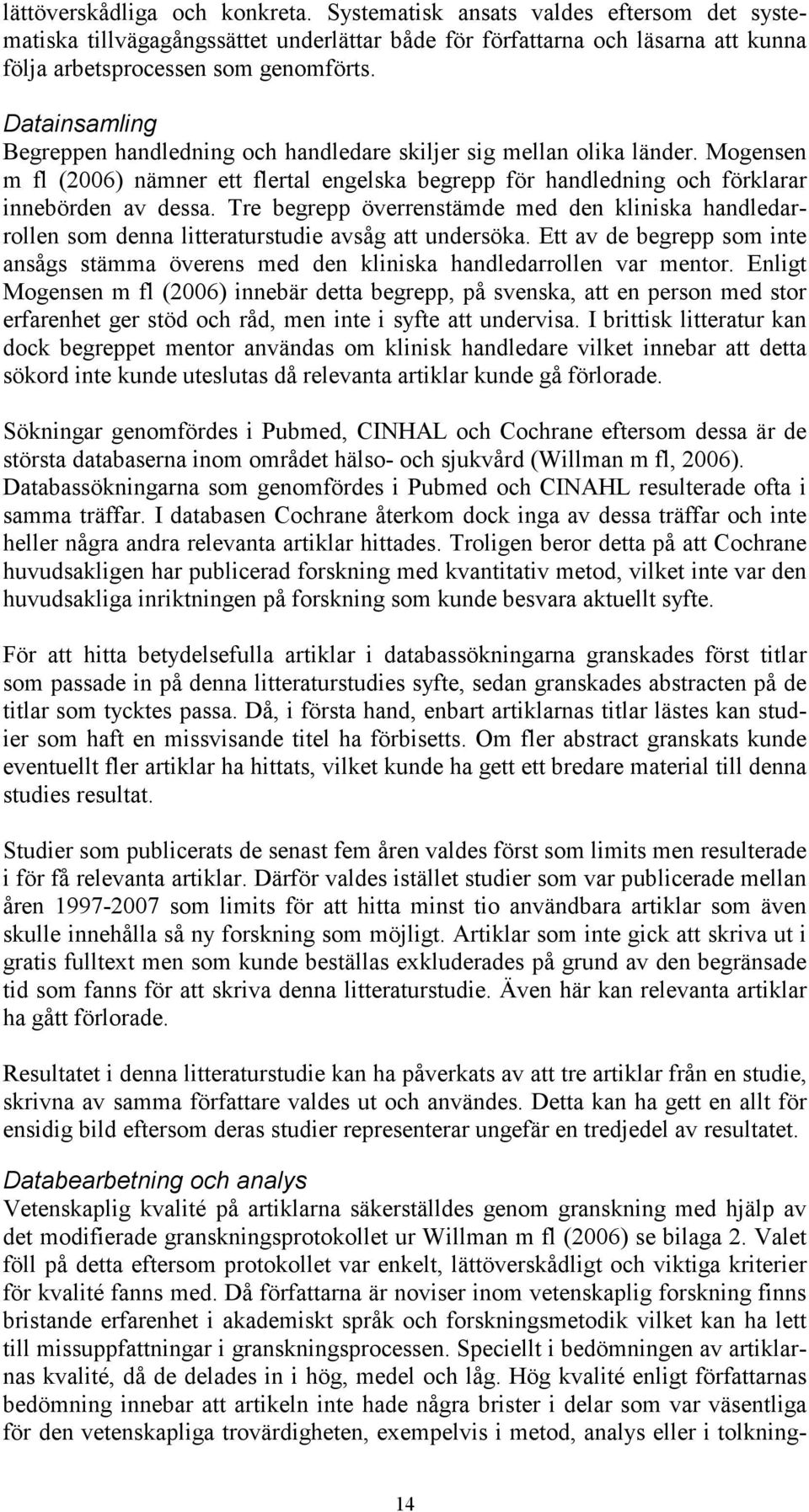 Tre begrepp överrenstämde med den kliniska handledarrollen som denna litteraturstudie avsåg att undersöka. Ett av de begrepp som inte ansågs stämma överens med den kliniska handledarrollen var mentor.