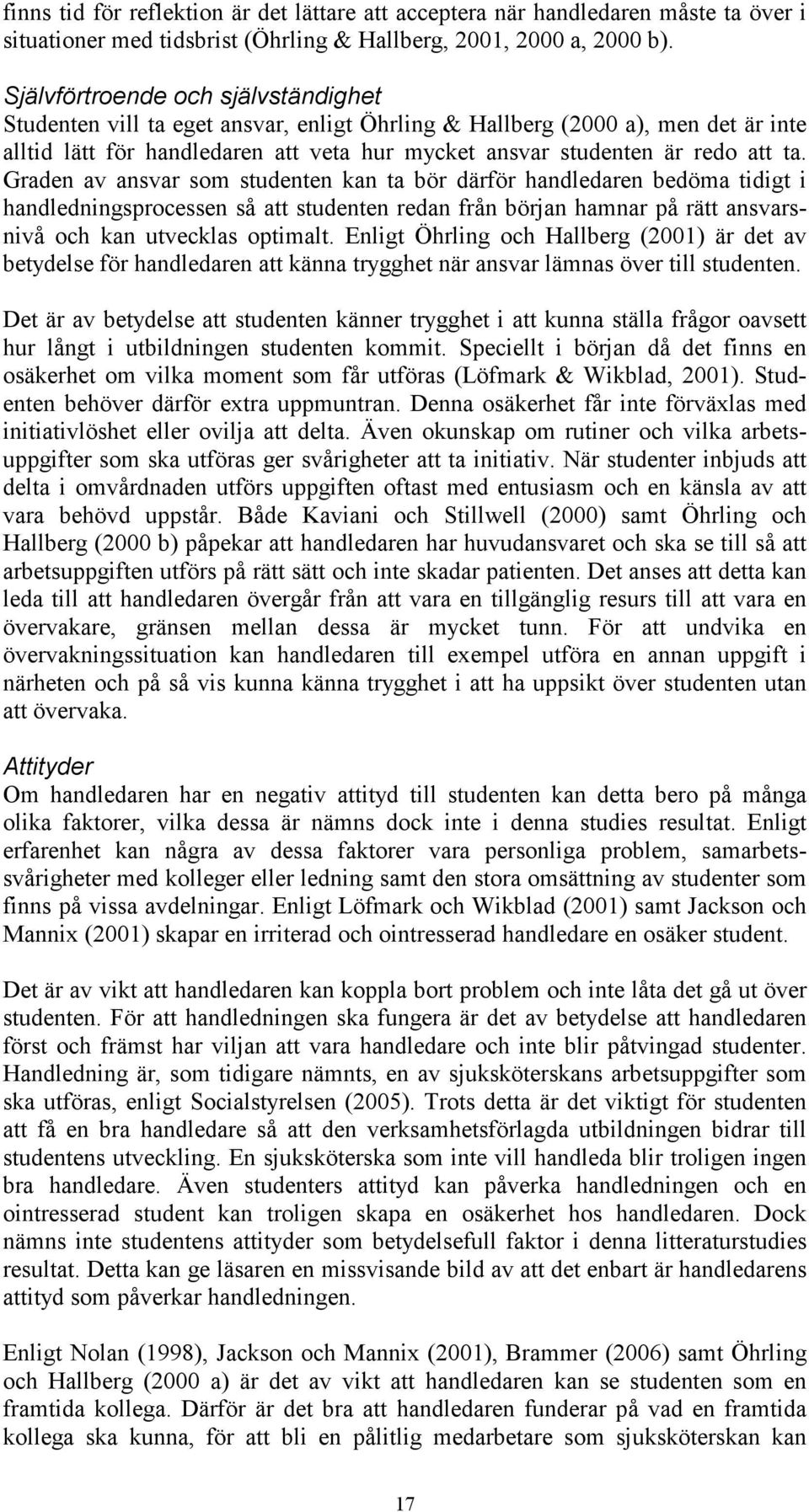 Graden av ansvar som studenten kan ta bör därför handledaren bedöma tidigt i handledningsprocessen så att studenten redan från början hamnar på rätt ansvarsnivå och kan utvecklas optimalt.