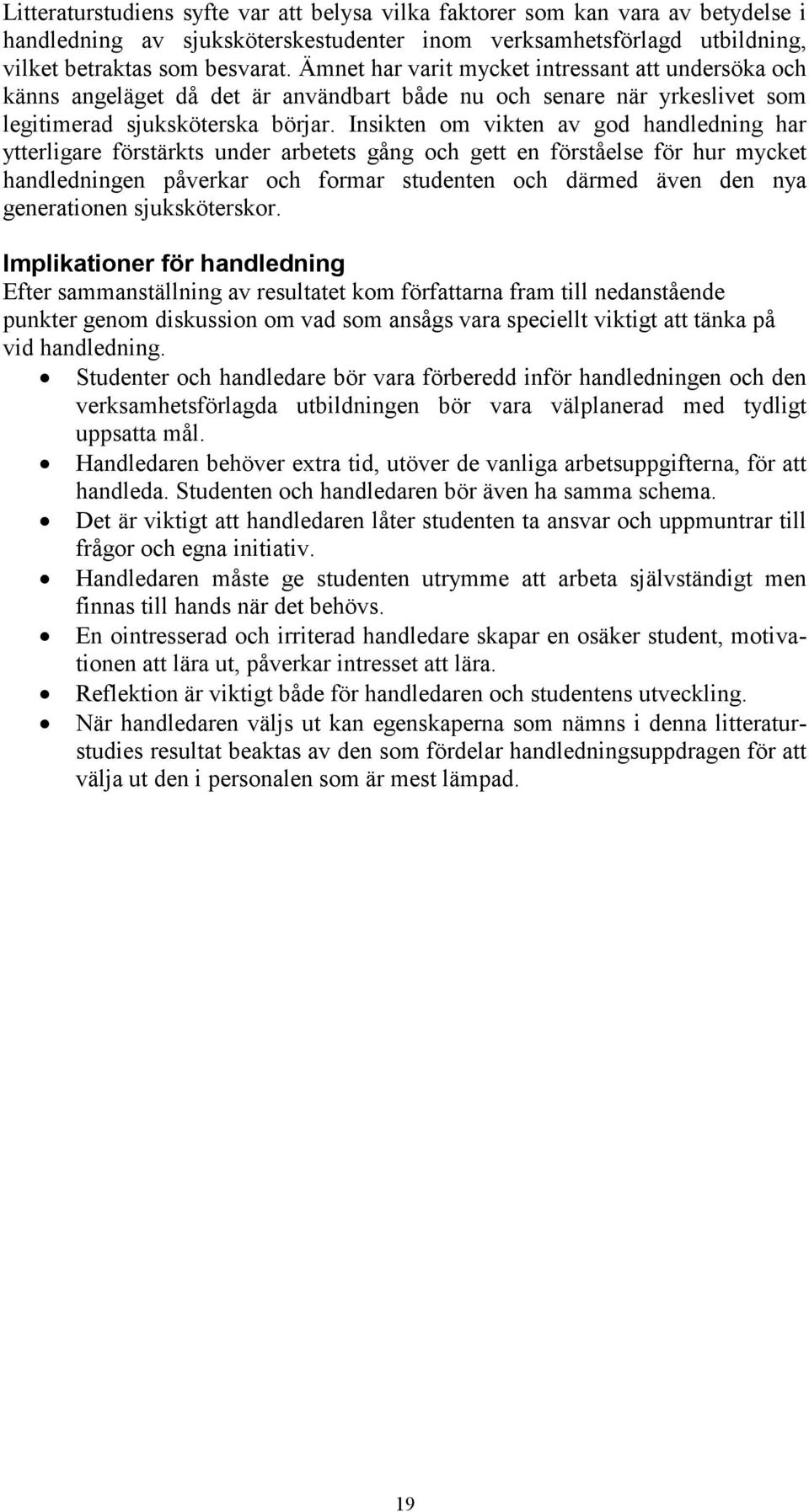 Insikten om vikten av god handledning har ytterligare förstärkts under arbetets gång och gett en förståelse för hur mycket handledningen påverkar och formar studenten och därmed även den nya