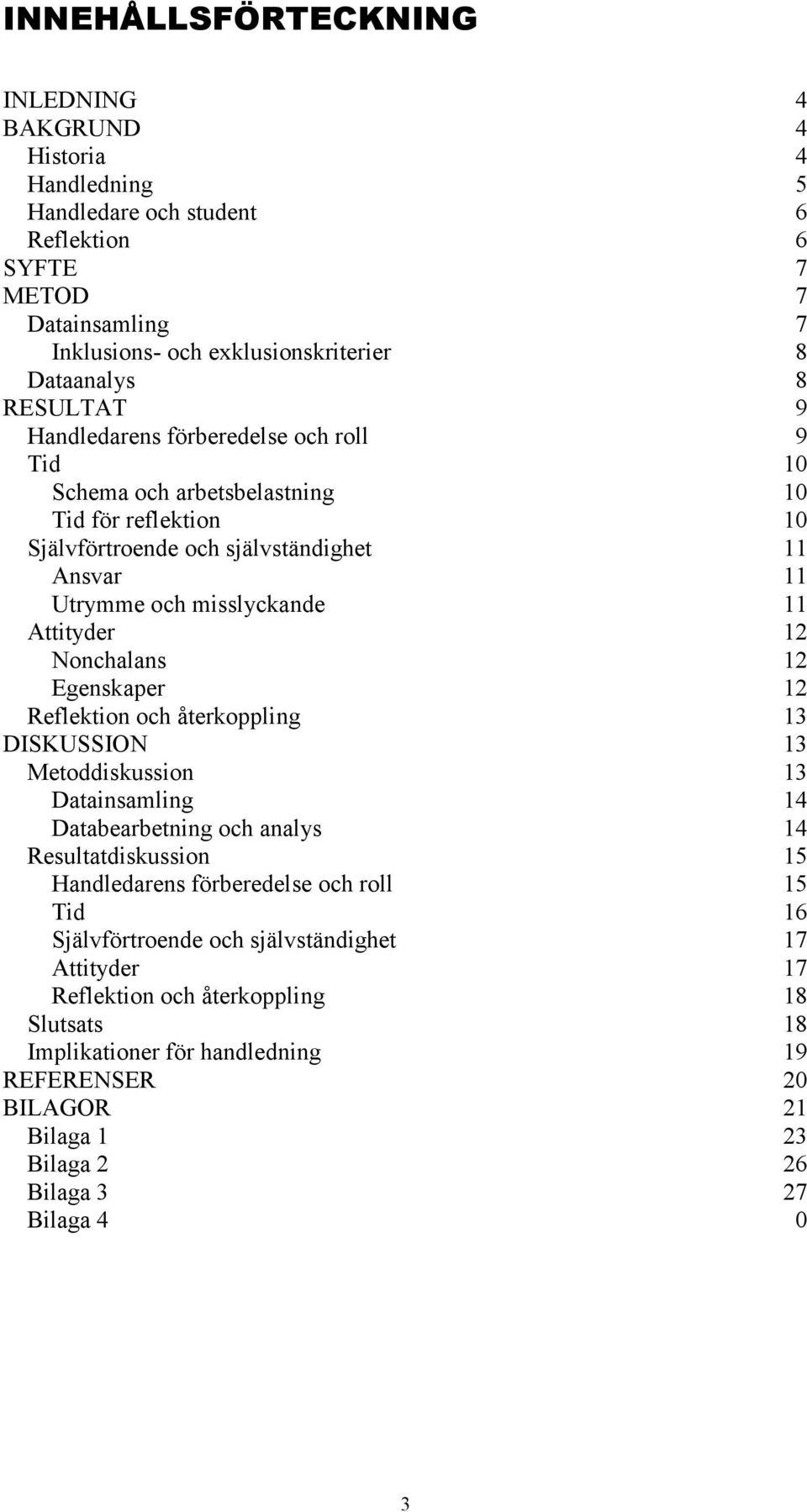 Nonchalans 12 Egenskaper 12 Reflektion och återkoppling 13 DISKUSSION 13 Metoddiskussion 13 Datainsamling 14 Databearbetning och analys 14 Resultatdiskussion 15 Handledarens förberedelse och roll 15