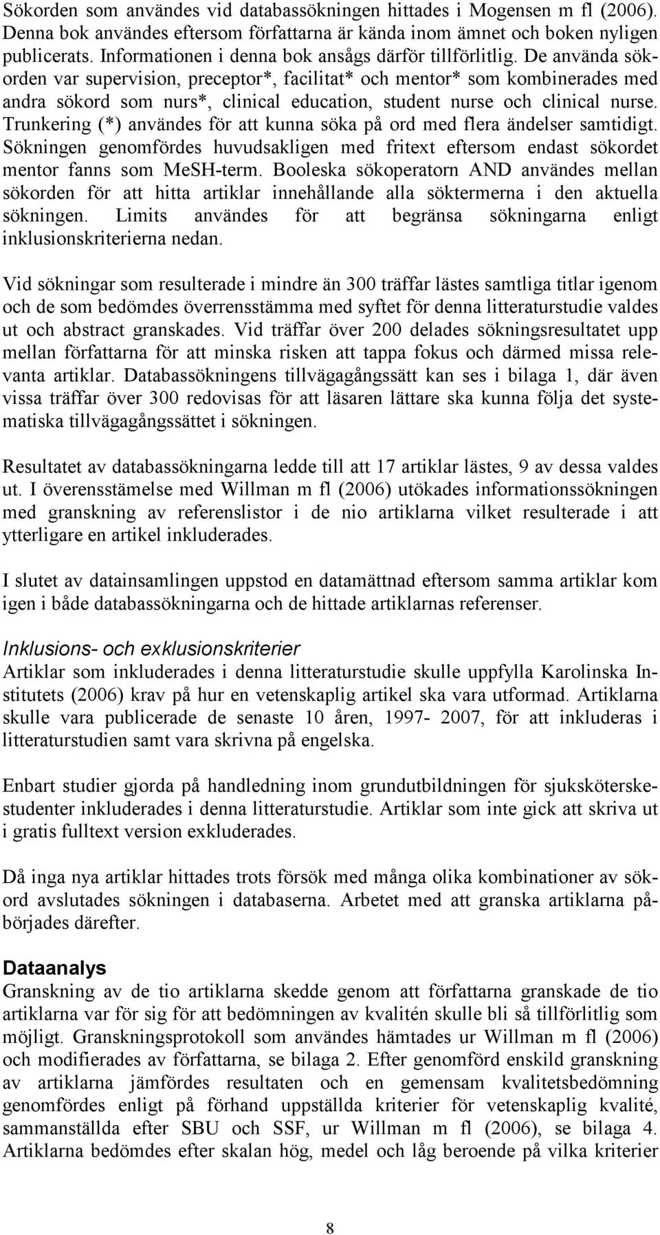 De använda sökorden var supervision, preceptor*, facilitat* och mentor* som kombinerades med andra sökord som nurs*, clinical education, student nurse och clinical nurse.