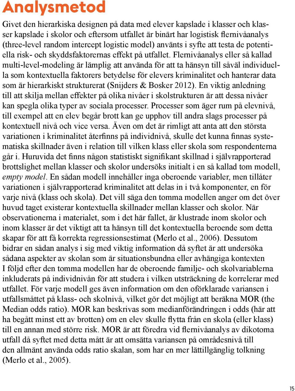 Flernivåanalys eller så kallad multi-level-modeling är lämplig att använda för att ta hänsyn till såväl individuella som kontextuella faktorers betydelse för elevers kriminalitet och hanterar data