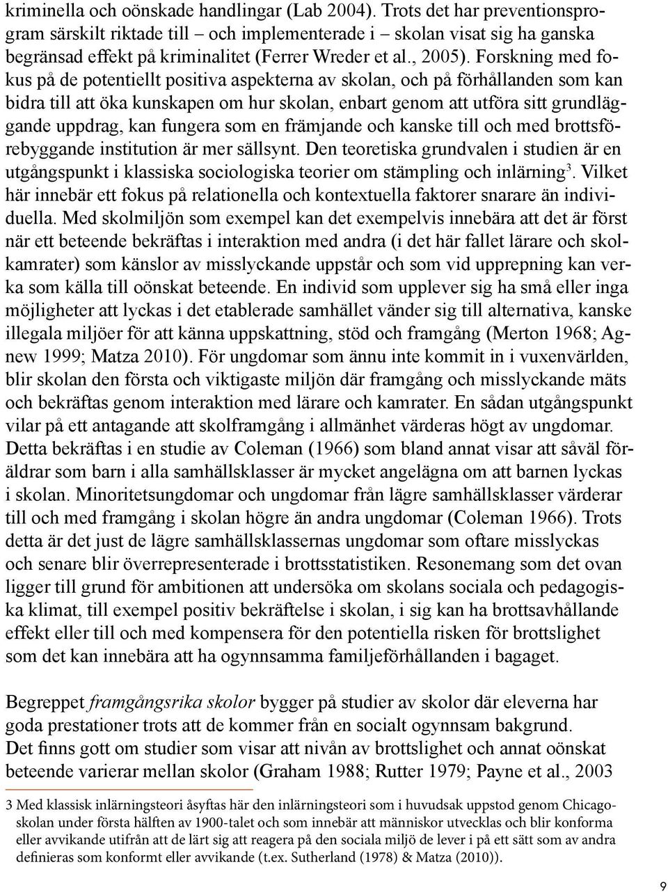 Forskning med fokus på de potentiellt positiva aspekterna av skolan, och på förhållanden som kan bidra till att öka kunskapen om hur skolan, enbart genom att utföra sitt grundläggande uppdrag, kan