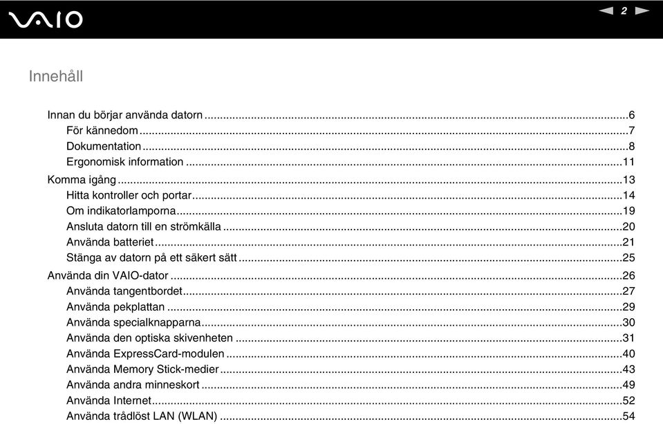 ..21 Stänga av datorn på ett säkert sätt...25 Använda din VAIO-dator...26 Använda tangentbordet...27 Använda pekplattan.