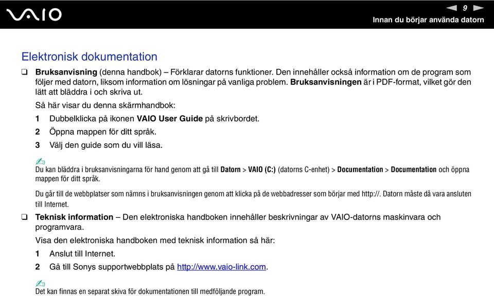 Bruksanvisningen är i PDF-format, vilket gör den lätt att bläddra i och skriva ut. Så här visar du denna skärmhandbok: 1 Dubbelklicka på ikonen VAIO User Guide på skrivbordet.