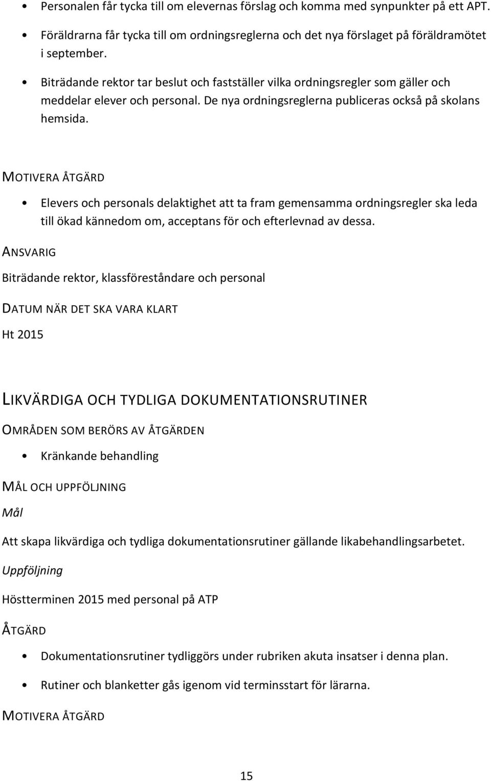 MOTIVERA ÅTGÄRD Elevers och personals delaktighet att ta fram gemensamma ordningsregler ska leda till ökad kännedom om, acceptans för och efterlevnad av dessa.