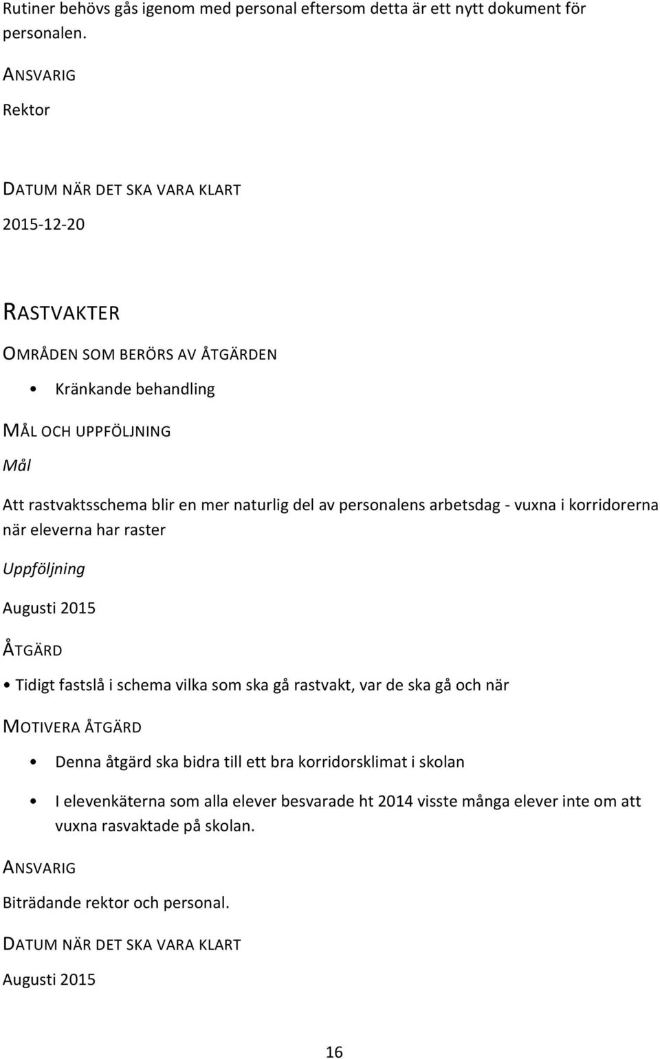 naturlig del av personalens arbetsdag - vuxna i korridorerna när eleverna har raster Uppföljning Augusti 2015 ÅTGÄRD Tidigt fastslå i schema vilka som ska gå rastvakt, var de ska gå