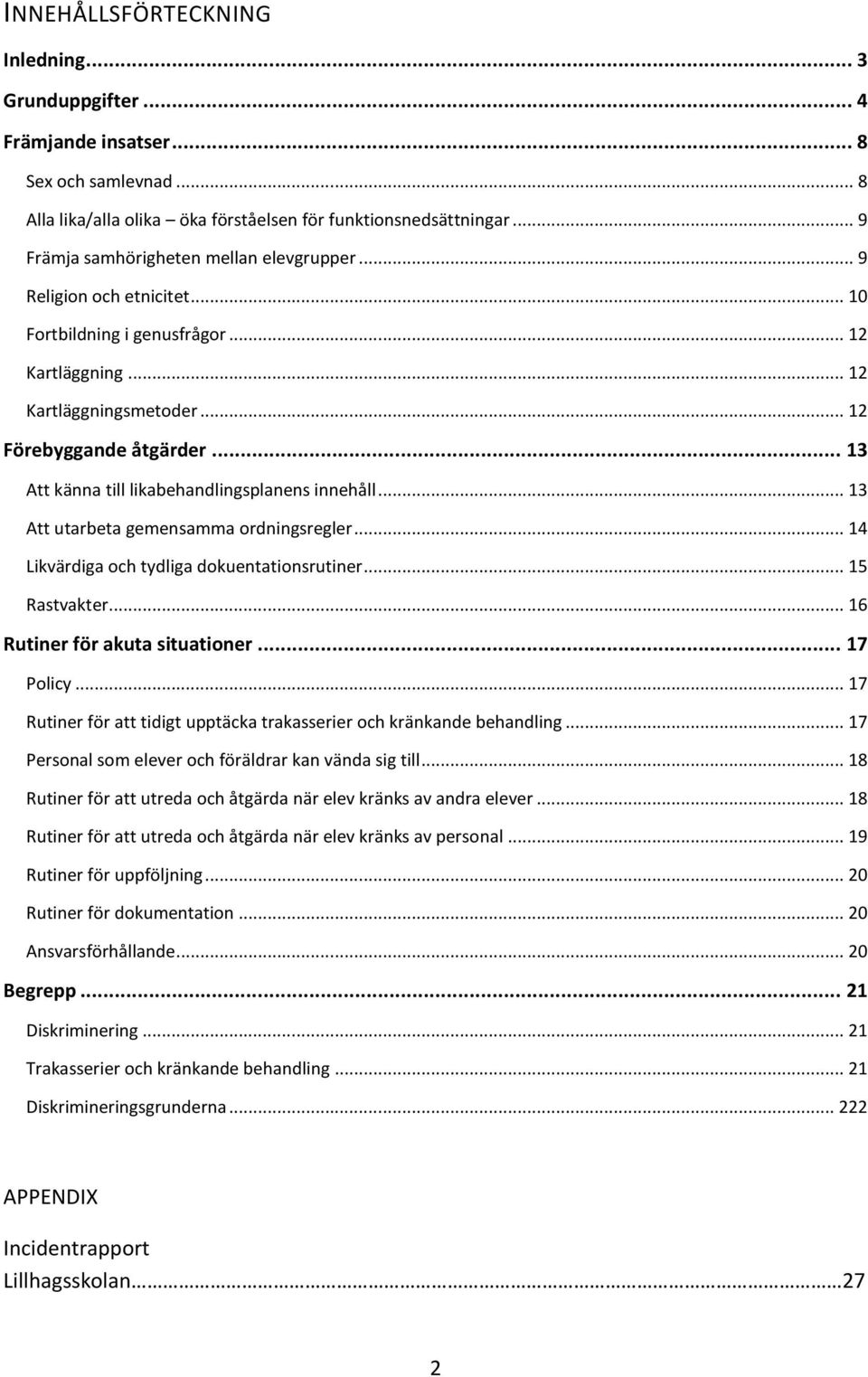 .. 13 Att känna till likabehandlingsplanens innehåll... 13 Att utarbeta gemensamma ordningsregler... 14 Likvärdiga och tydliga dokuentationsrutiner... 15 Rastvakter... 16 Rutiner för akuta situationer.