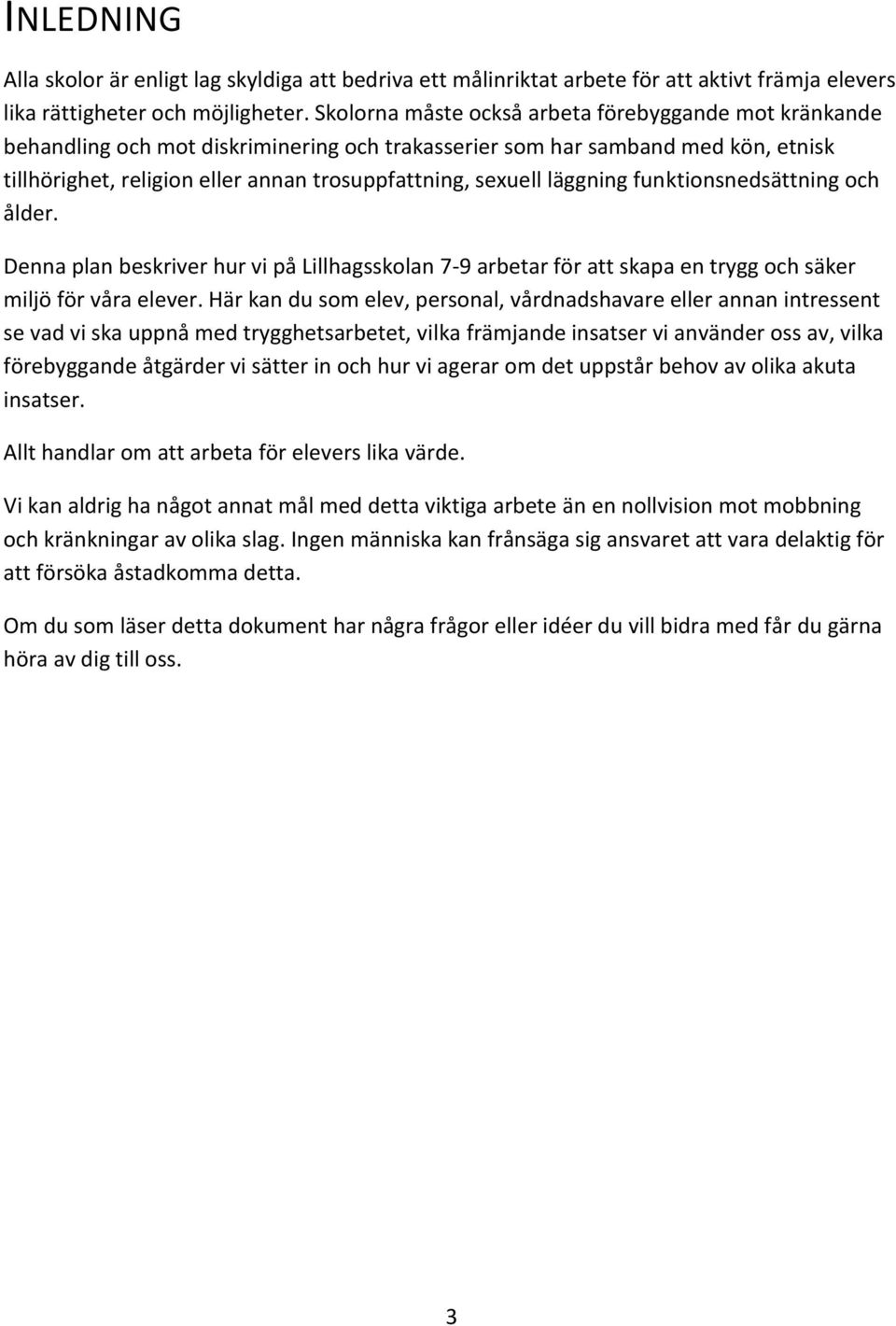 läggning funktionsnedsättning och ålder. Denna plan beskriver hur vi på Lillhagsskolan 7-9 arbetar för att skapa en trygg och säker miljö för våra elever.