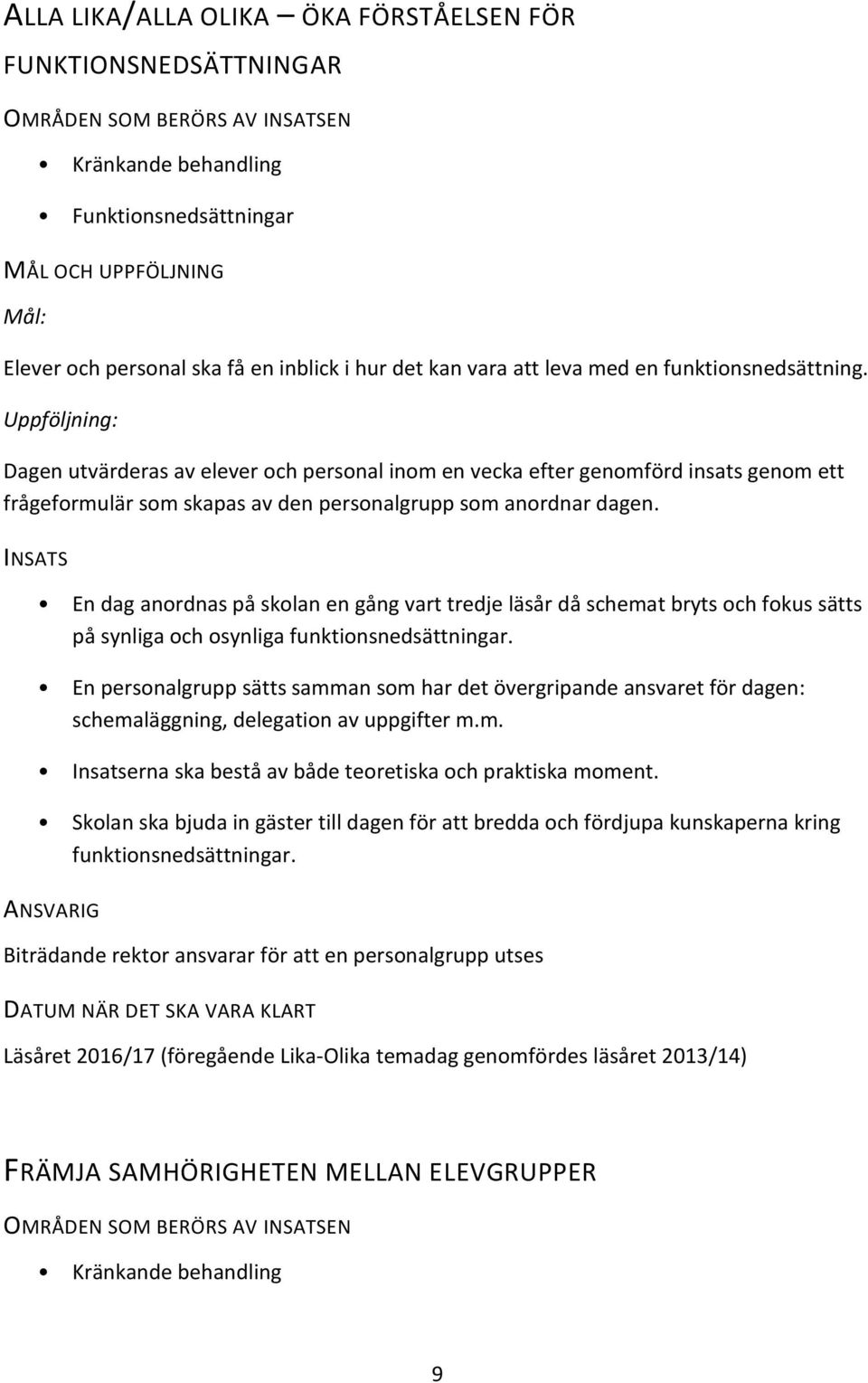 Uppföljning: Dagen utvärderas av elever och personal inom en vecka efter genomförd insats genom ett frågeformulär som skapas av den personalgrupp som anordnar dagen.