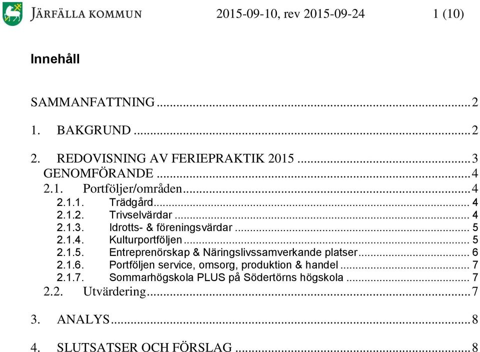 .. 5 2.1.5. Entreprenörskap & Näringslivssamverkande platser... 6 2.1.6. Portföljen service, omsorg, produktion & handel... 7 