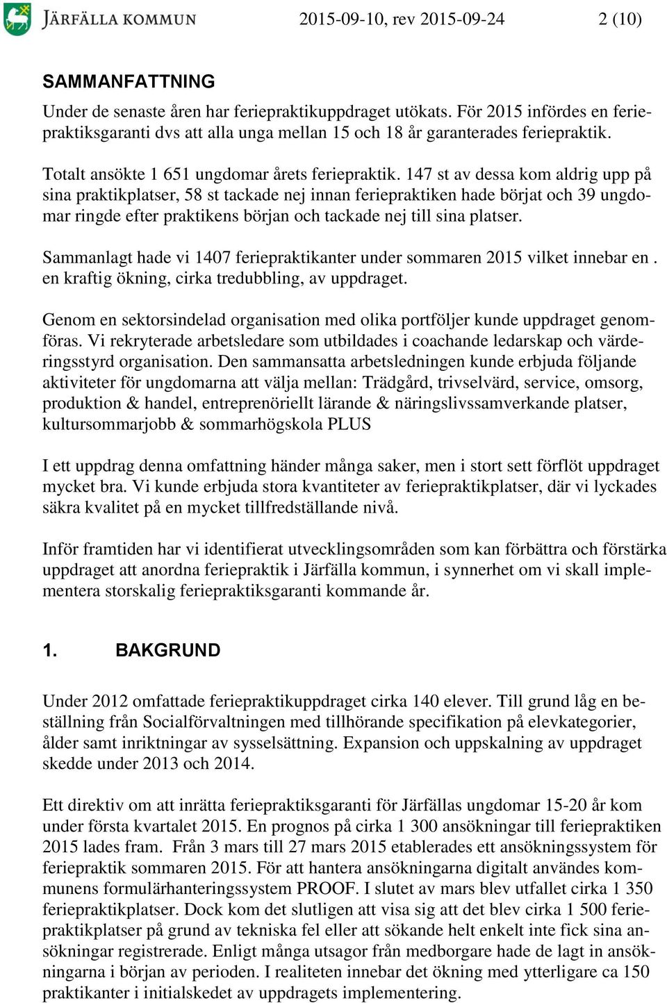 147 st av dessa kom aldrig upp på sina praktikplatser, 58 st tackade nej innan feriepraktiken hade börjat och 39 ungdomar ringde efter praktikens början och tackade nej till sina platser.