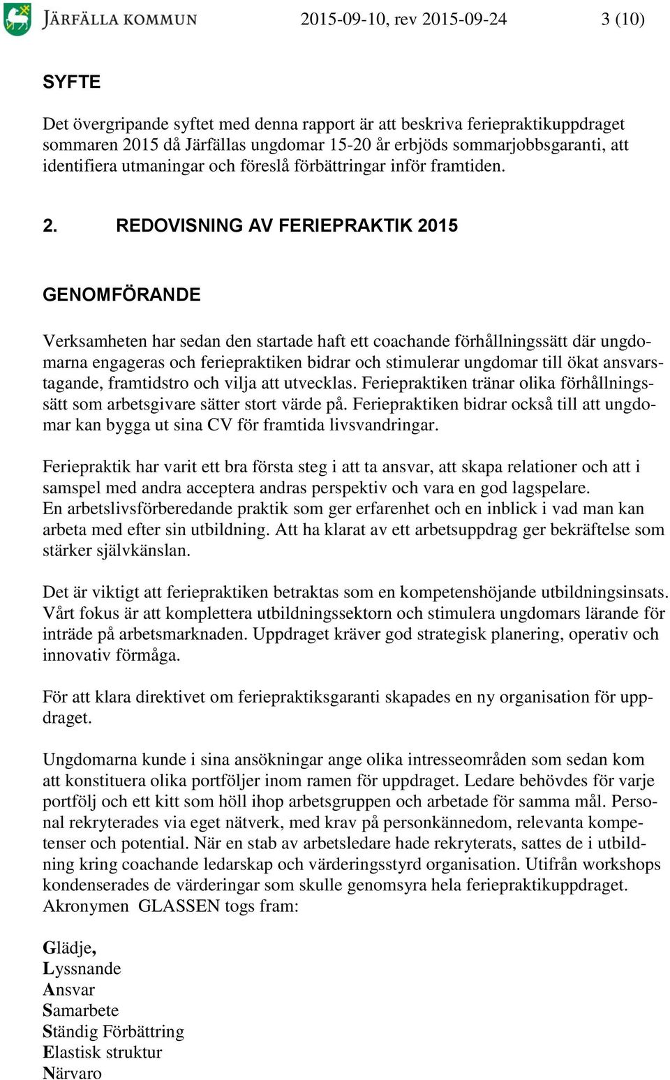 REDOVISNING AV FERIEPRAKTIK 2015 GENOMFÖRANDE Verksamheten har sedan den startade haft ett coachande förhållningssätt där ungdomarna engageras och feriepraktiken bidrar och stimulerar ungdomar till