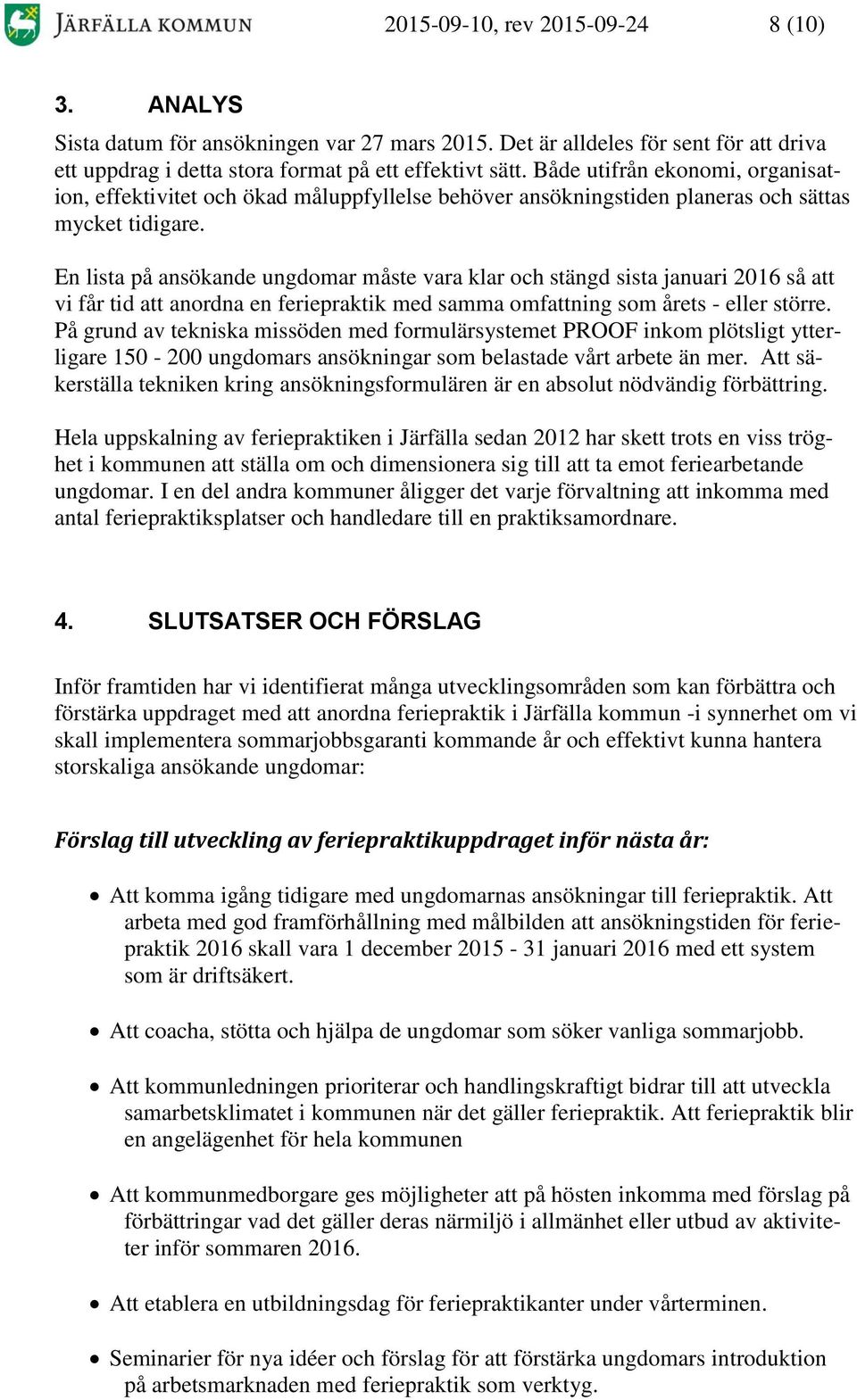 En lista på ansökande ungdomar måste vara klar och stängd sista januari 2016 så att vi får tid att anordna en feriepraktik med samma omfattning som årets - eller större.