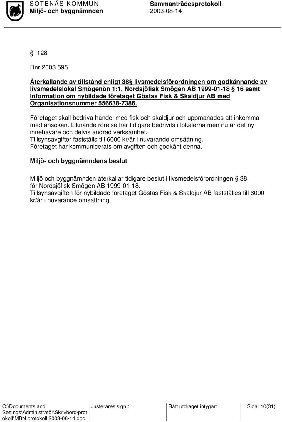 & Skaldjur AB med Organisationsnummer 556638-7386. Företaget skall bedriva handel med fisk och skaldjur och uppmanades att inkomma med ansökan.