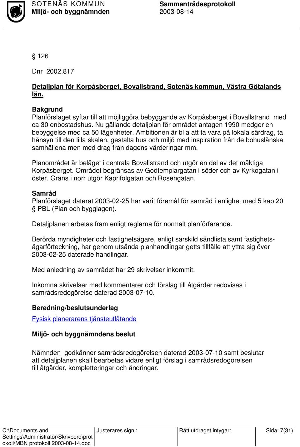 Nu gällande detaljplan för området antagen 1990 medger en bebyggelse med ca 50 lägenheter.