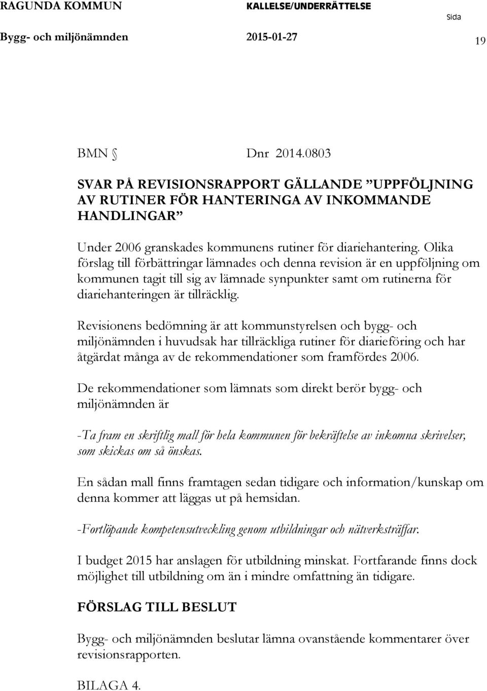 Olika förslag till förbättringar lämnades och denna revision är en uppföljning om kommunen tagit till sig av lämnade synpunkter samt om rutinerna för diariehanteringen är tillräcklig.