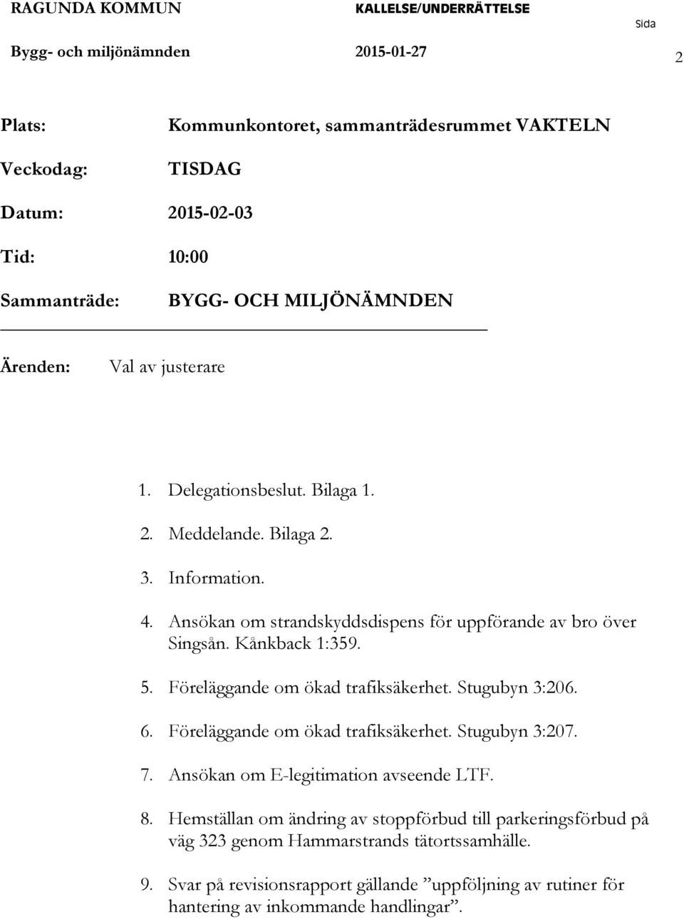 Föreläggande om ökad trafiksäkerhet. Stugubyn 3:206. 6. Föreläggande om ökad trafiksäkerhet. Stugubyn 3:207. 7. Ansökan om E-legitimation avseende LTF. 8.