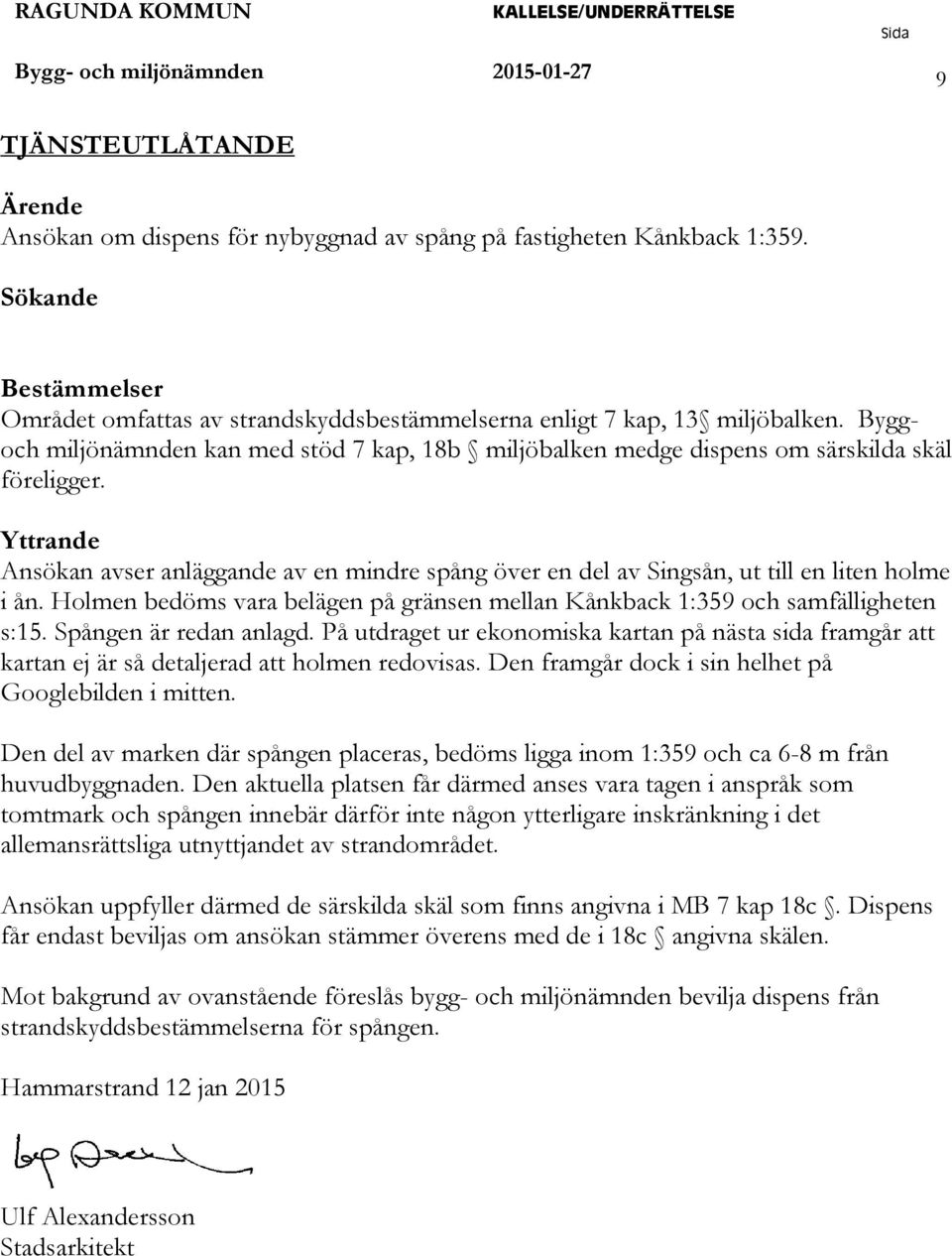 Yttrande Ansökan avser anläggande av en mindre spång över en del av Singsån, ut till en liten holme i ån. Holmen bedöms vara belägen på gränsen mellan Kånkback 1:359 och samfälligheten s:15.