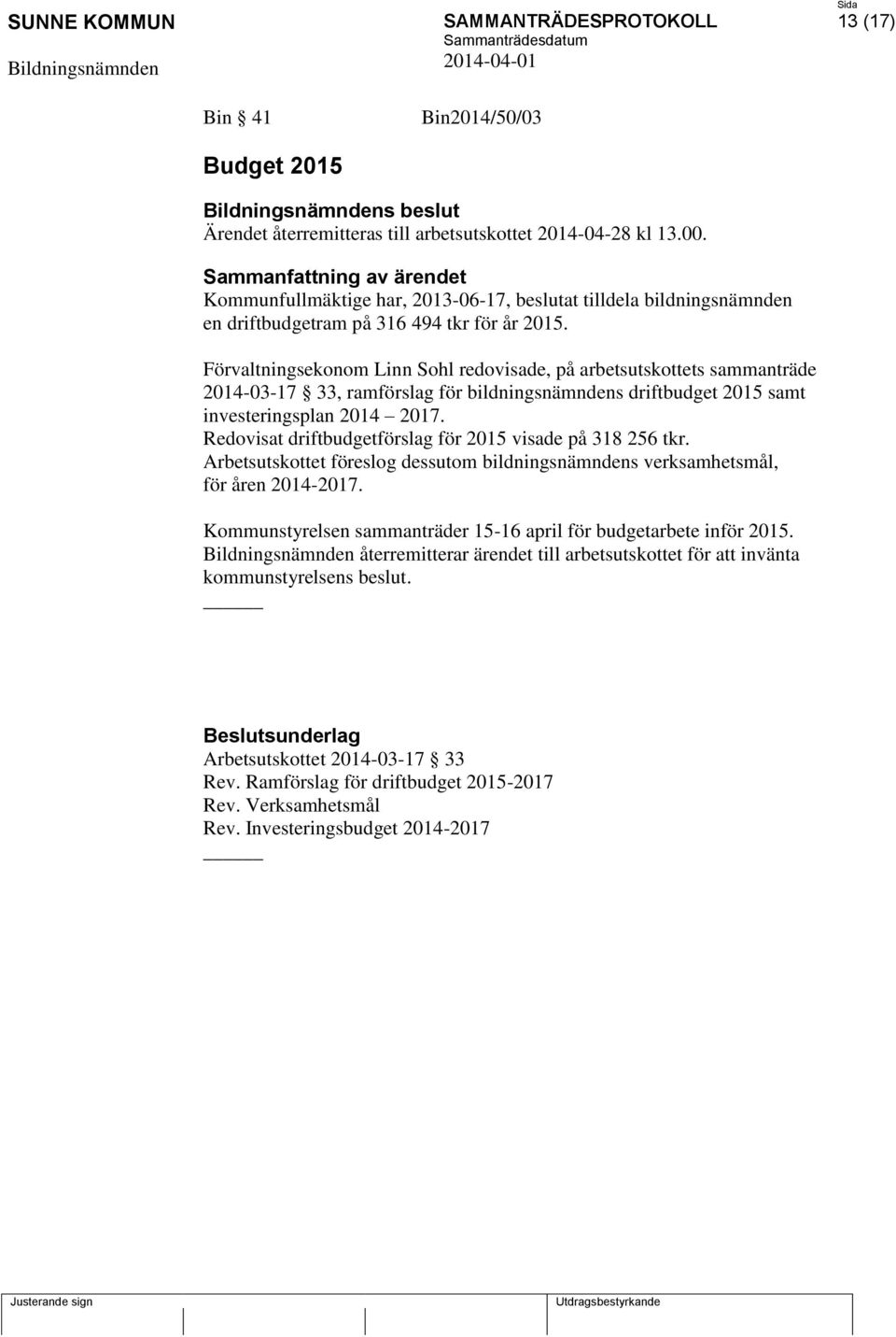 Förvaltningsekonom Linn Sohl redovisade, på arbetsutskottets sammanträde 2014-03-17 33, ramförslag för bildningsnämndens driftbudget 2015 samt investeringsplan 2014 2017.