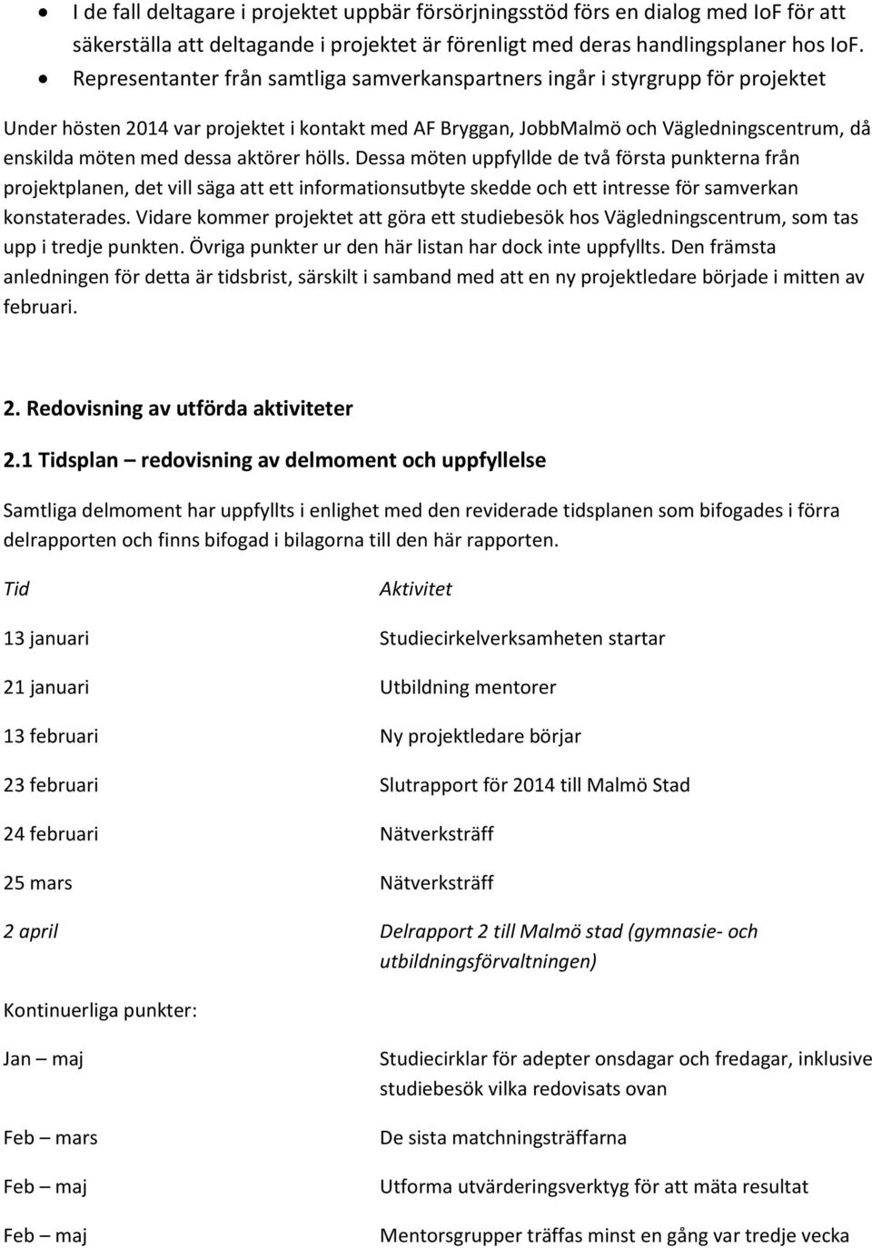 aktörer hölls. Dessa möten uppfyllde de två första punkterna från projektplanen, det vill säga att ett informationsutbyte skedde och ett intresse för samverkan konstaterades.