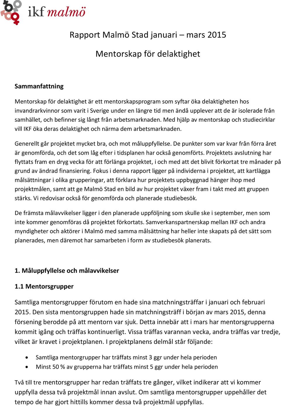 Med hjälp av mentorskap och studiecirklar vill IKF öka deras delaktighet och närma dem arbetsmarknaden. Generellt går projektet mycket bra, och mot måluppfyllelse.