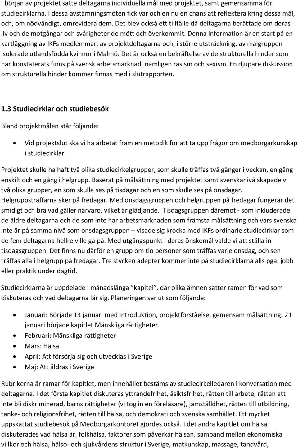 Det blev också ett tillfälle då deltagarna berättade om deras liv och de motgångar och svårigheter de mött och överkommit.